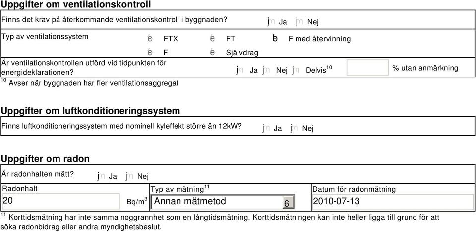 i Ja Nej Delvis 10 Avser när byggnaden har fler ventilationsaggregat 10 % utan anmärkning Uppgifter om luftkonditioneringssystem Finns luftkonditioneringssystem med nominell kyleffekt större än 1kW?