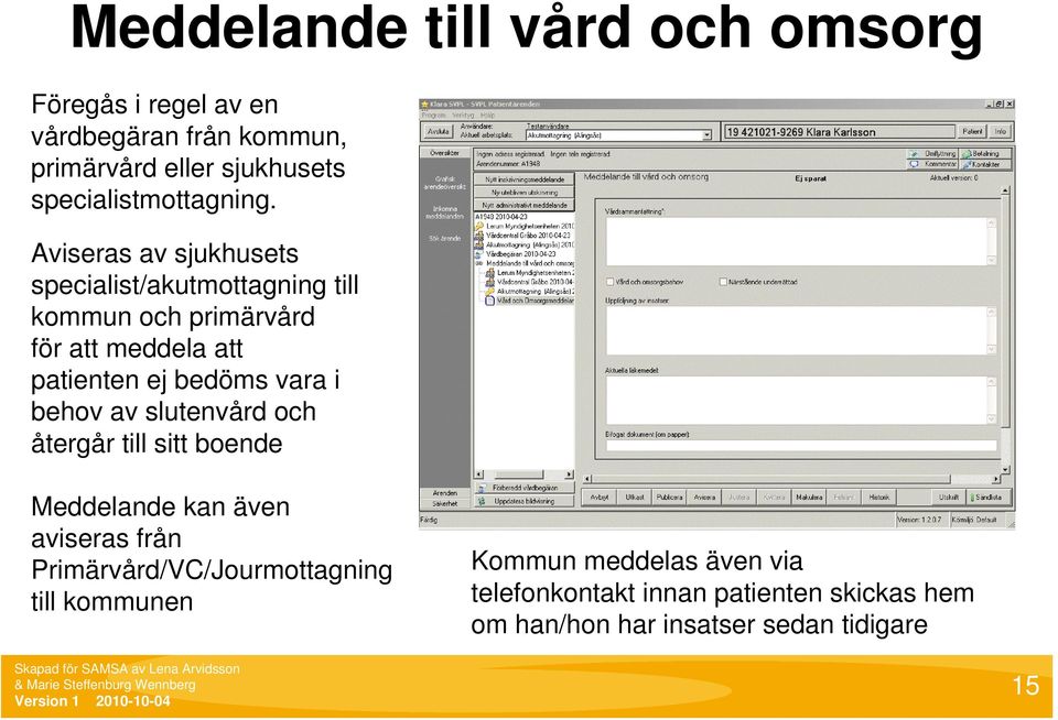 Aviseras av sjukhusets specialist/akutmottagning till kommun och primärvård för att meddela att patienten ej bedöms vara