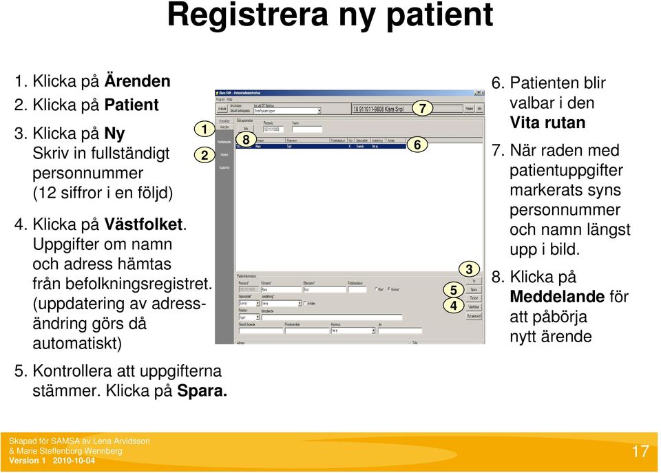 Uppgifter om namn och adress hämtas från befolkningsregistret. (uppdatering av adressändring görs då automatiskt) 8 6 7 5 4 6.