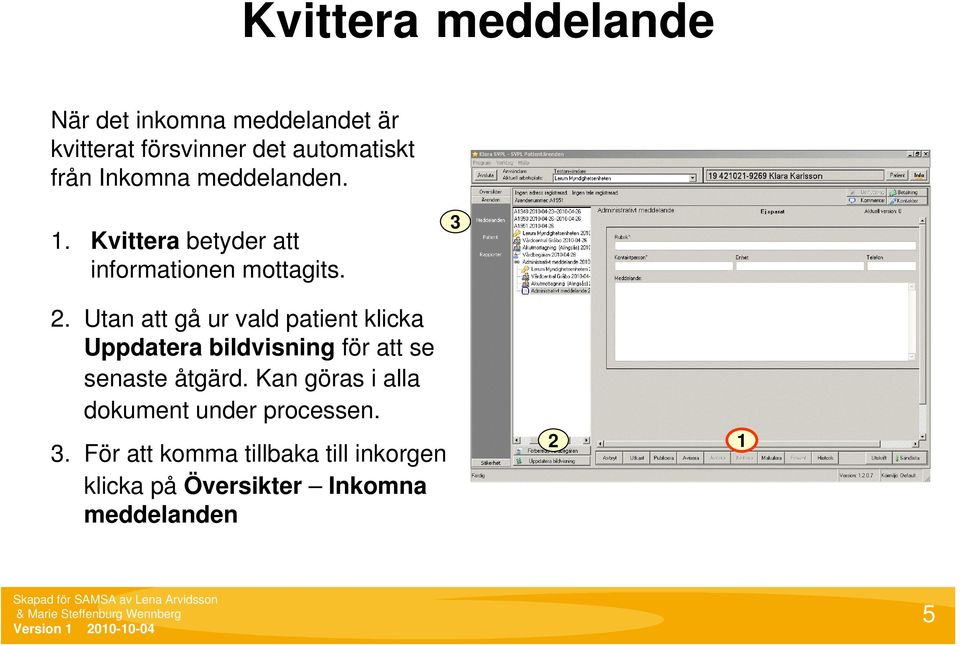 . Utan att gå ur vald patient klicka Uppdatera bildvisning för att se senaste åtgärd.