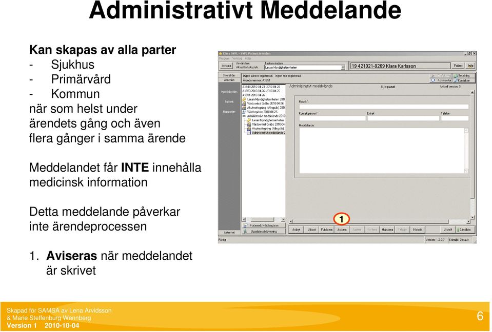 gånger i samma ärende Meddelandet får INTE innehålla medicinsk