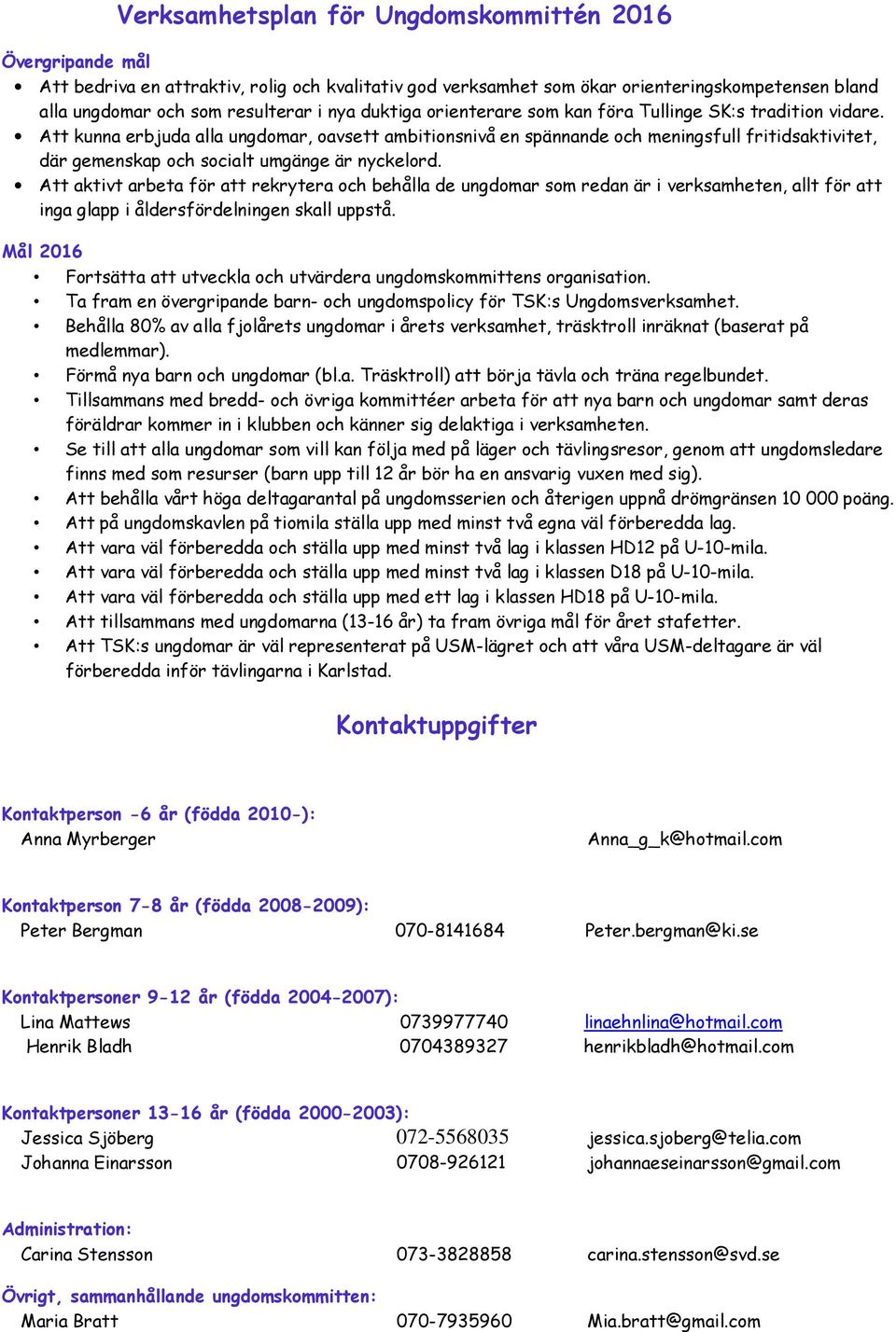 Att kunna erbjuda alla ungdomar, oavsett ambitionsnivå en spännande och meningsfull fritidsaktivitet, där gemenskap och socialt umgänge är nyckelord.