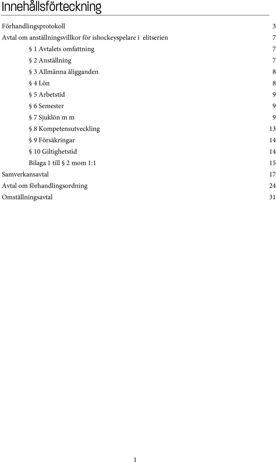 9 6 Semester 9 7 Sjuklön m m 9 8 Kompetensutveckling 13 9 Försäkringar 14 10 Giltighetstid 14