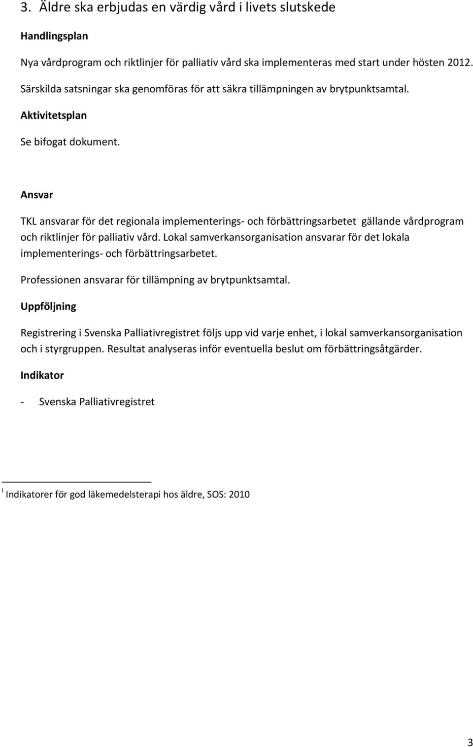 Ansvar TKL ansvarar för det regionala implementerings och förbättringsarbetet gällande vårdprogram och riktlinjer för palliativ vård.