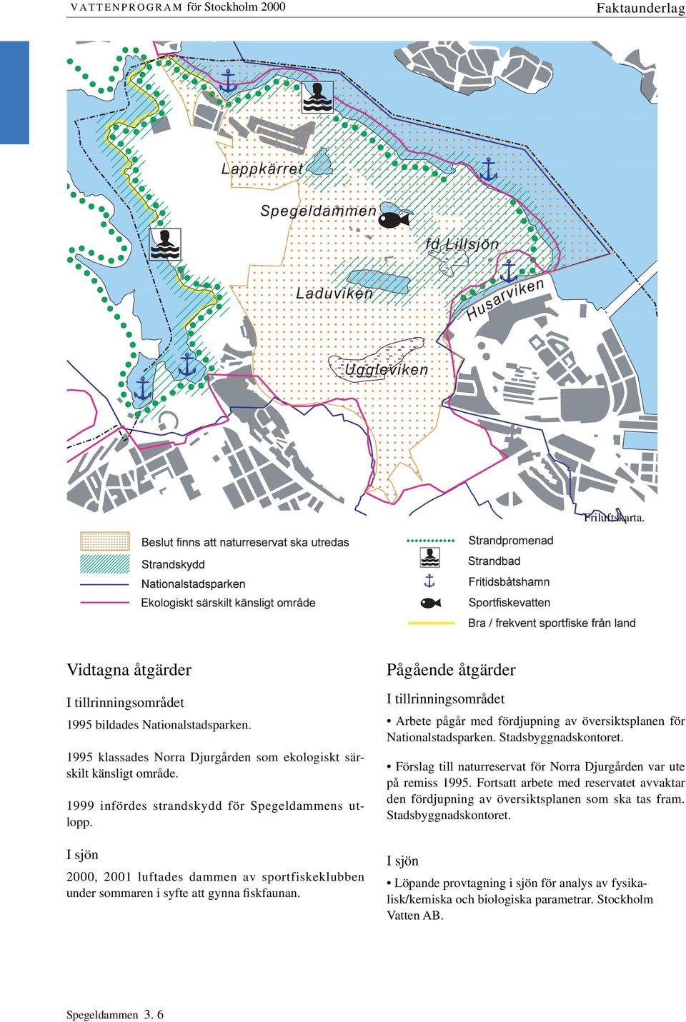 Pågående åtgärder I tillrinningsområdet Arbete pågår med fördjupning av över sikts pla nen för Nationalstadsparken. Stadsbyggnadskontoret.