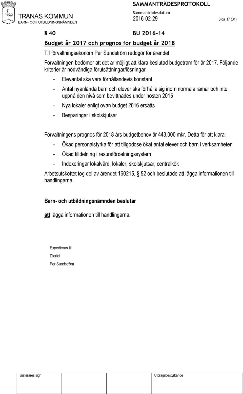 Följande kriterier är nödvändiga förutsättningar/lösningar: - Elevantal ska vara förhållandevis konstant - Antal nyanlända barn och elever ska förhålla sig inom normala ramar och inte uppnå den nivå