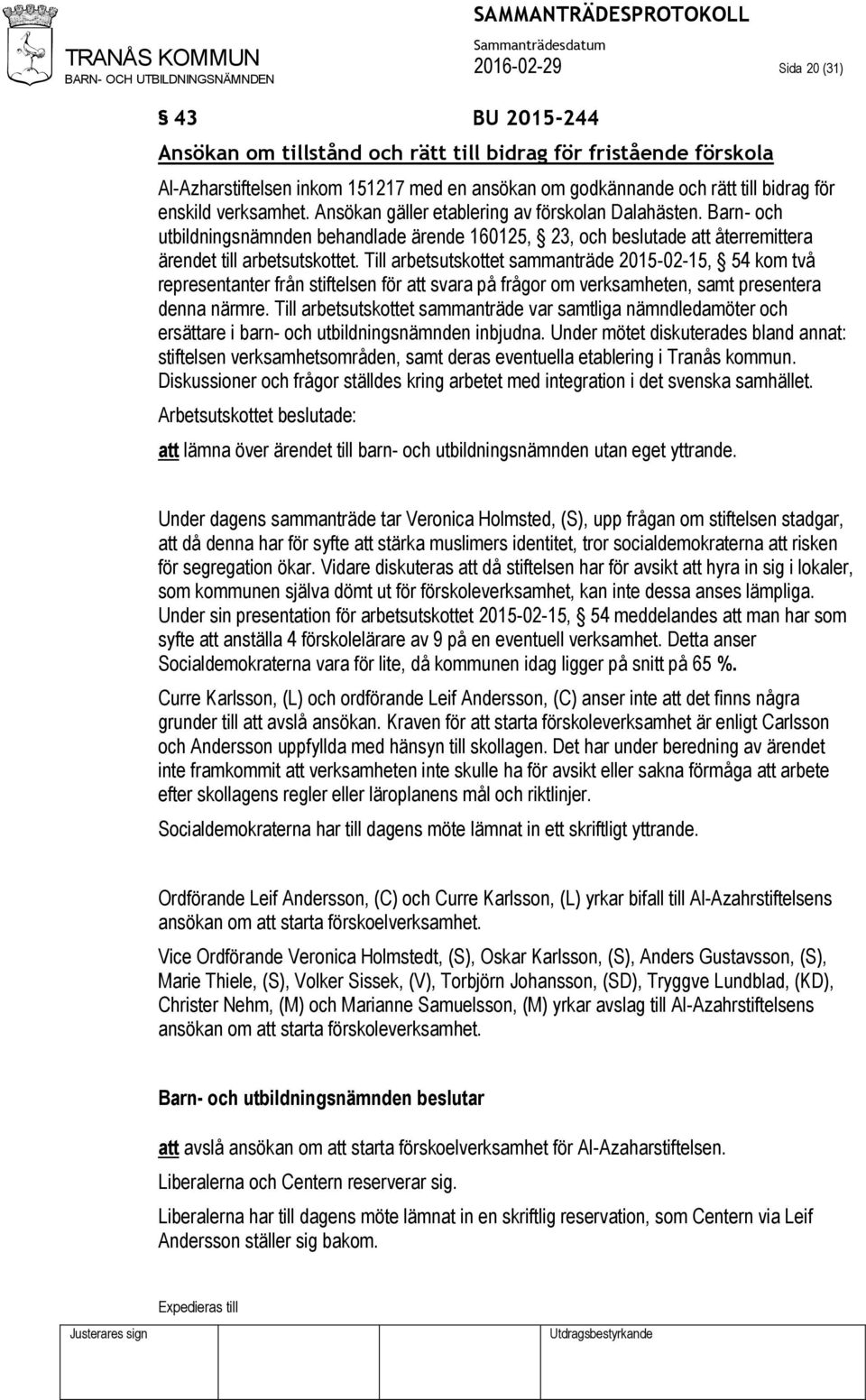 Till arbetsutskottet sammanträde 2015-02-15, 54 kom två representanter från stiftelsen för att svara på frågor om verksamheten, samt presentera denna närmre.