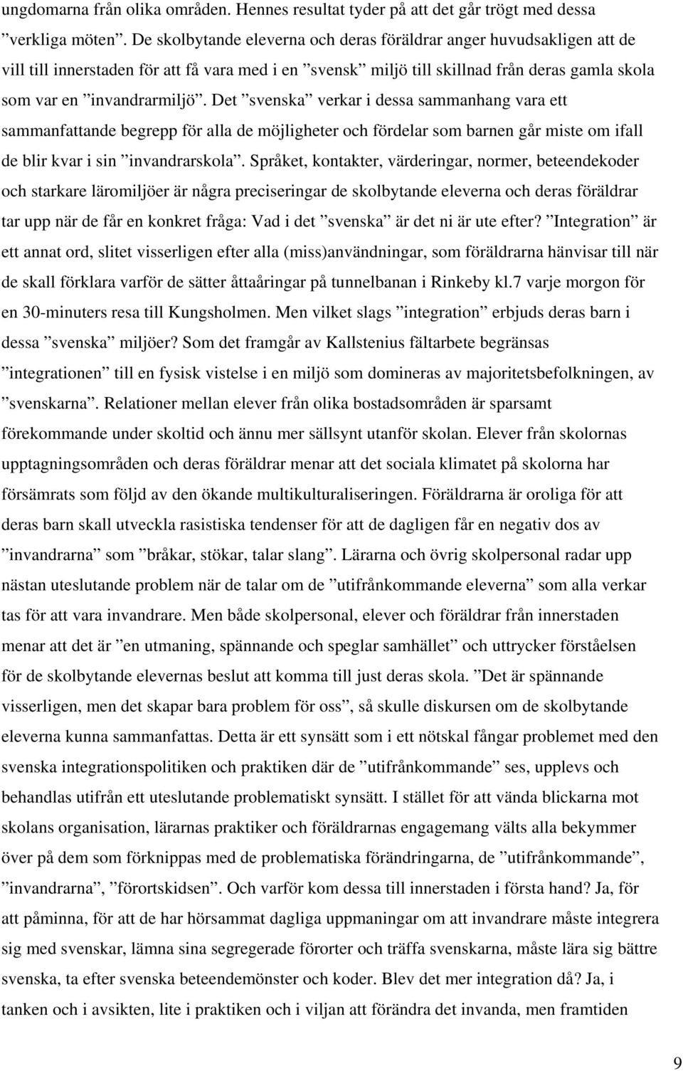 Det svenska verkar i dessa sammanhang vara ett sammanfattande begrepp för alla de möjligheter och fördelar som barnen går miste om ifall de blir kvar i sin invandrarskola.