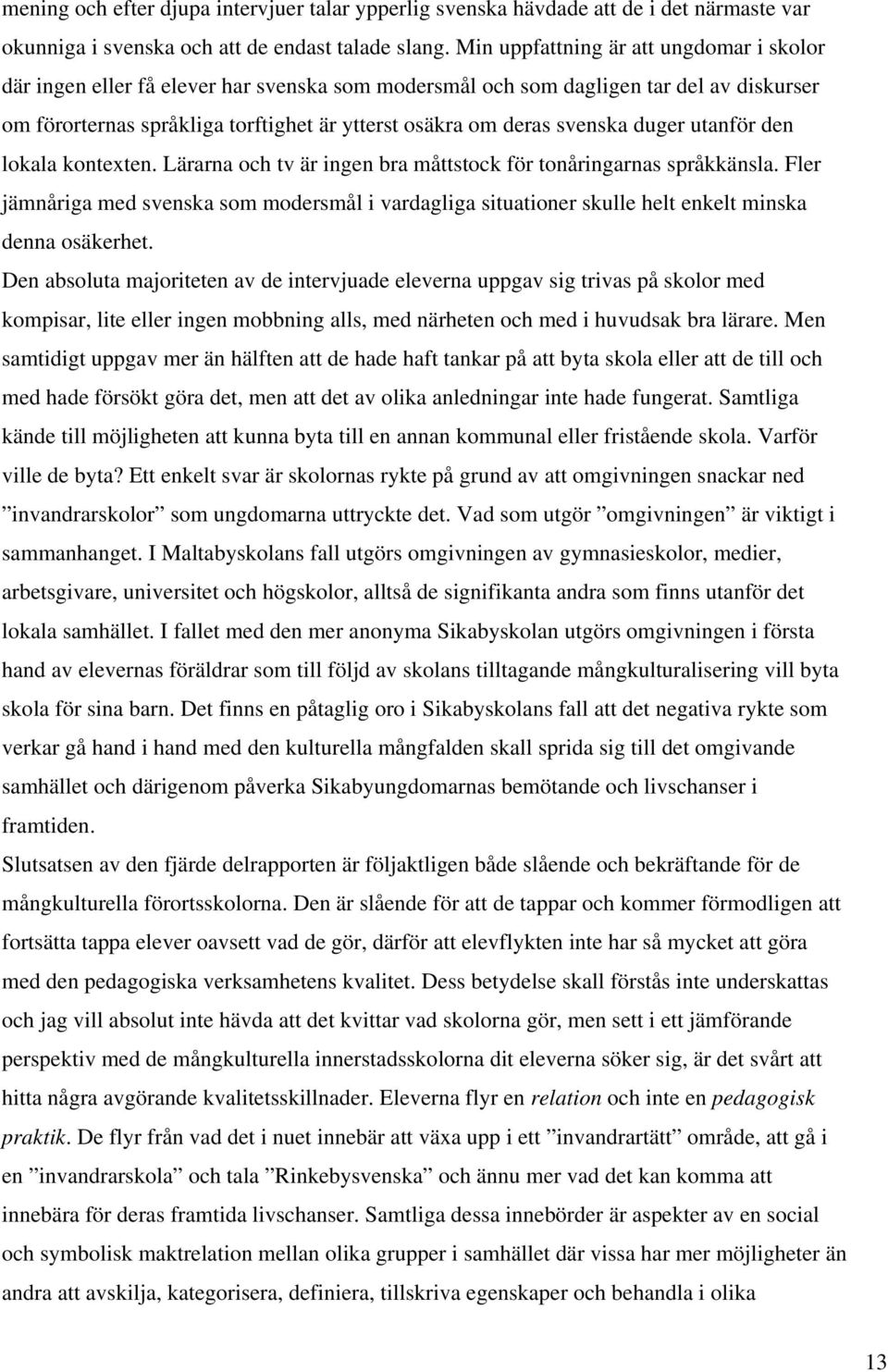 svenska duger utanför den lokala kontexten. Lärarna och tv är ingen bra måttstock för tonåringarnas språkkänsla.