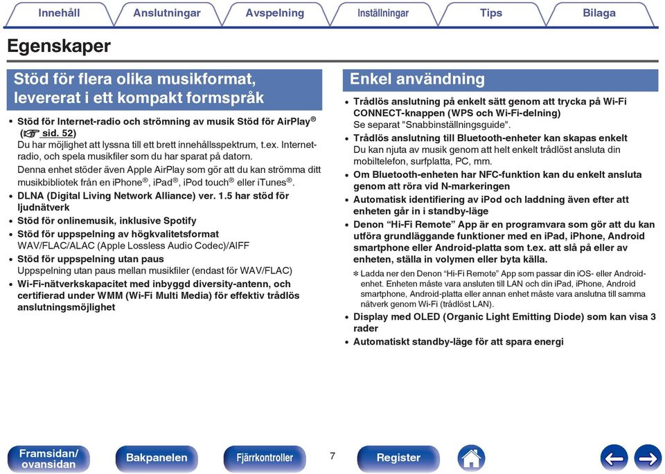 Denna enhet stöder även Apple AirPlay som gör att du kan strömma ditt musikbibliotek från en iphone, ipad, ipod touch eller itunes. 0 DLNA (Digital Living Network Alliance) ver. 1.