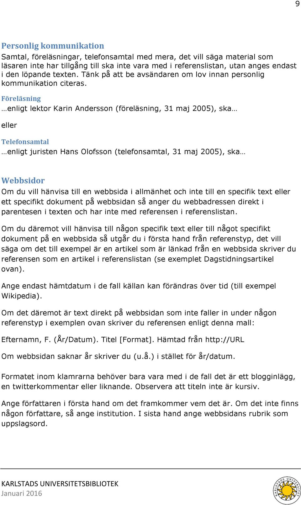 Föreläsning enligt lektor Karin Andersson (föreläsning, 31 maj 2005), ska eller Telefonsamtal enligt juristen Hans Olofsson (telefonsamtal, 31 maj 2005), ska Webbsidor Om du vill hänvisa till en