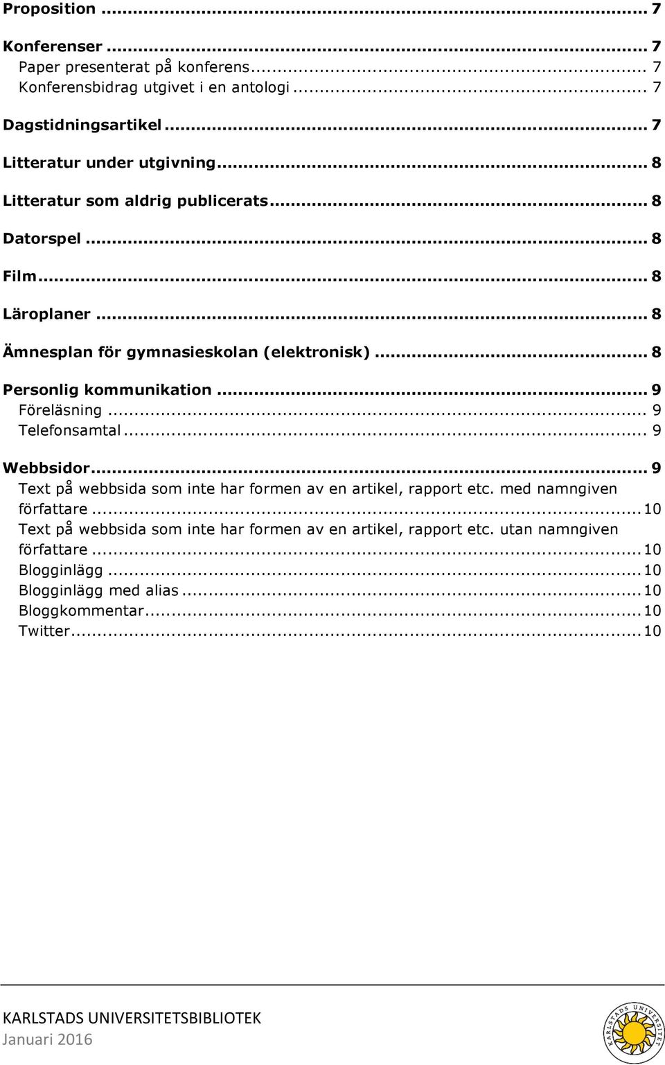 .. 9 Föreläsning... 9 Telefonsamtal... 9 Webbsidor... 9 Text på webbsida som inte har formen av en artikel, rapport etc. med namngiven författare.