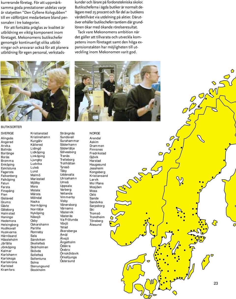 Mekonomens butikschefer genomgår kontinuerligt olika utbildningar och ansvarar också för att planera utbildning för egen personal, verkstads- kunder och lärare på fordonstekniska skolor.