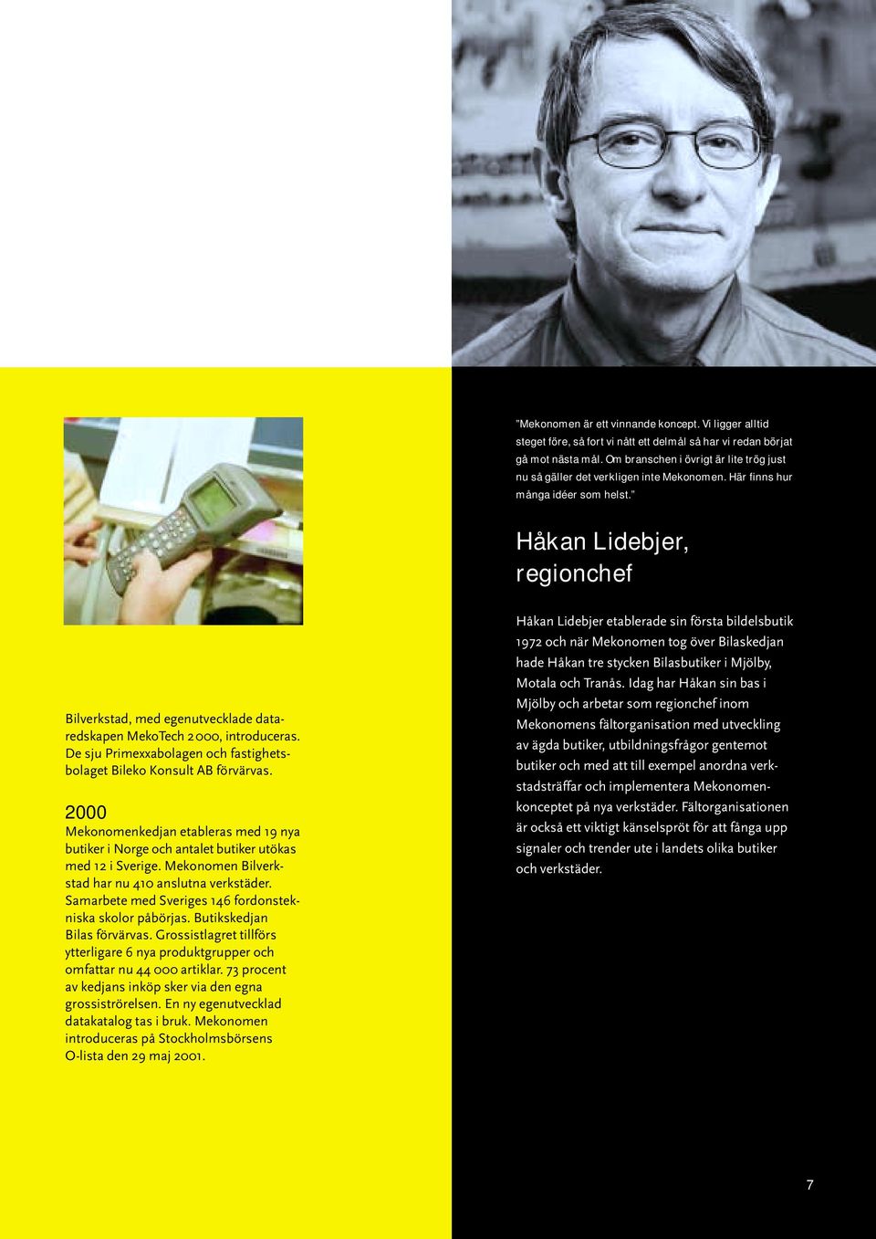 Håkan Lidebjer, regionchef Bilverkstad, med egenutvecklade dataredskapen MekoTech 2000, introduceras. De sju Primexxabolagen och fastighetsbolaget Bileko Konsult AB förvärvas.