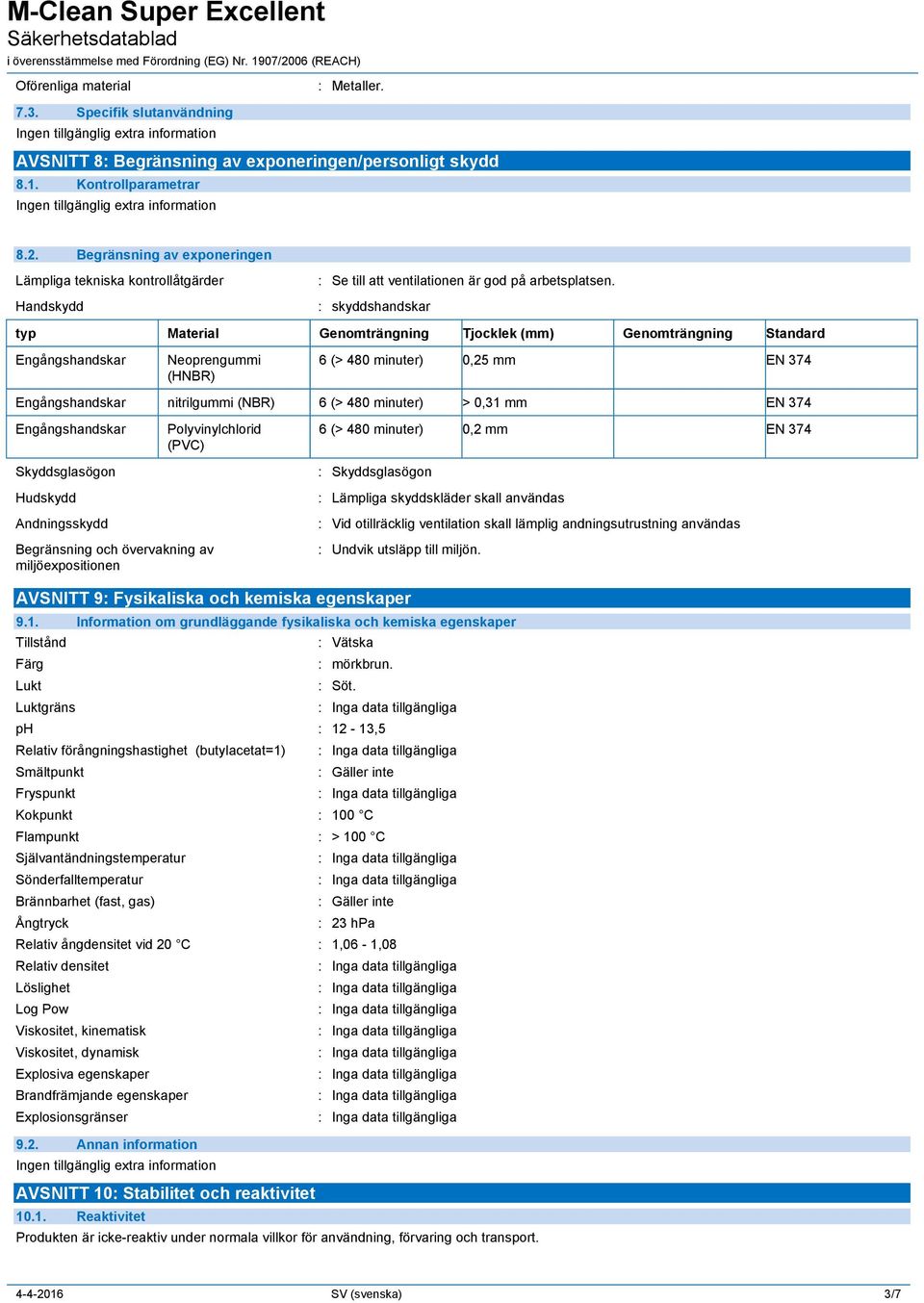 skyddshandskar typ Material Genomträngning Tjocklek (mm) Genomträngning Standard Engångshandskar Neoprengummi (HNBR) 6 (> 480 minuter) 0,25 mm EN 374 Engångshandskar nitrilgummi (NBR) 6 (> 480