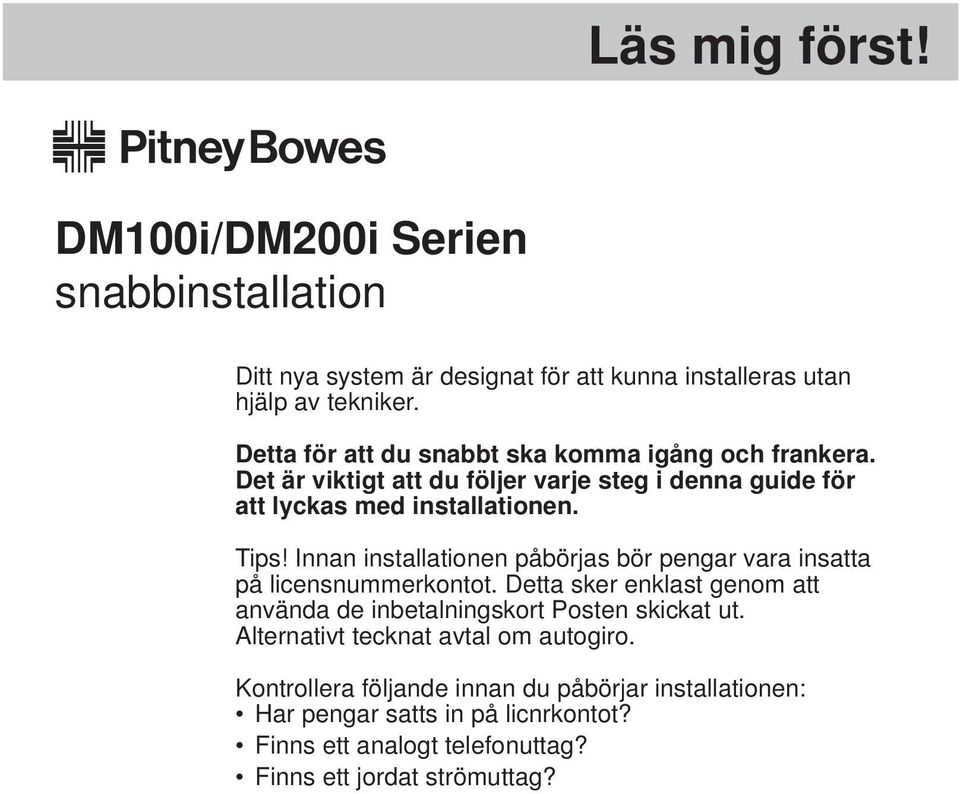 Innan installationen påbörjas bör pengar vara insatta på licensnummerkontot. Detta sker enklast genom att använda de inbetalningskort Posten skickat ut.