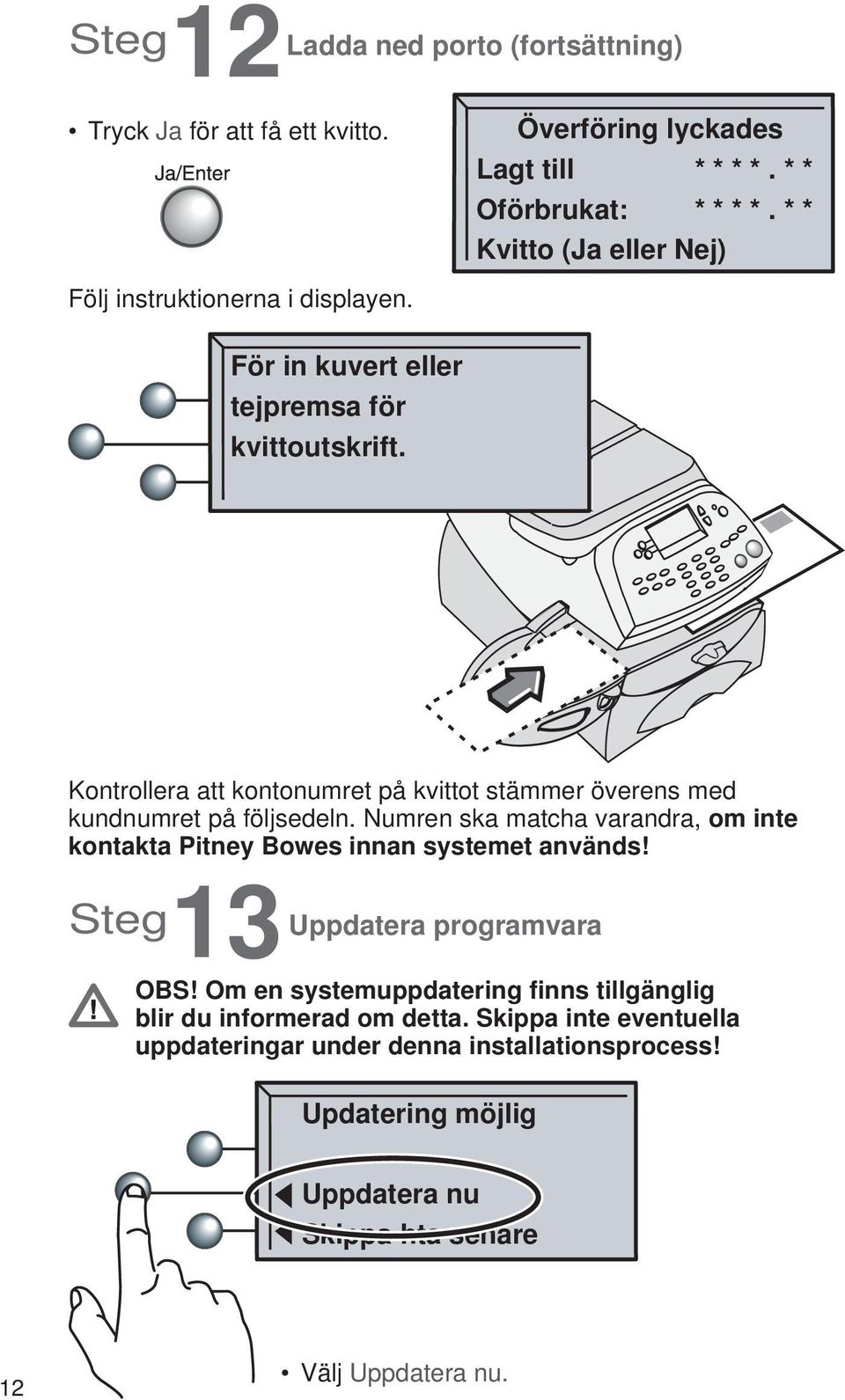 Kontrollera att kontonumret på kvittot stämmer överens med kundnumret på följsedeln.