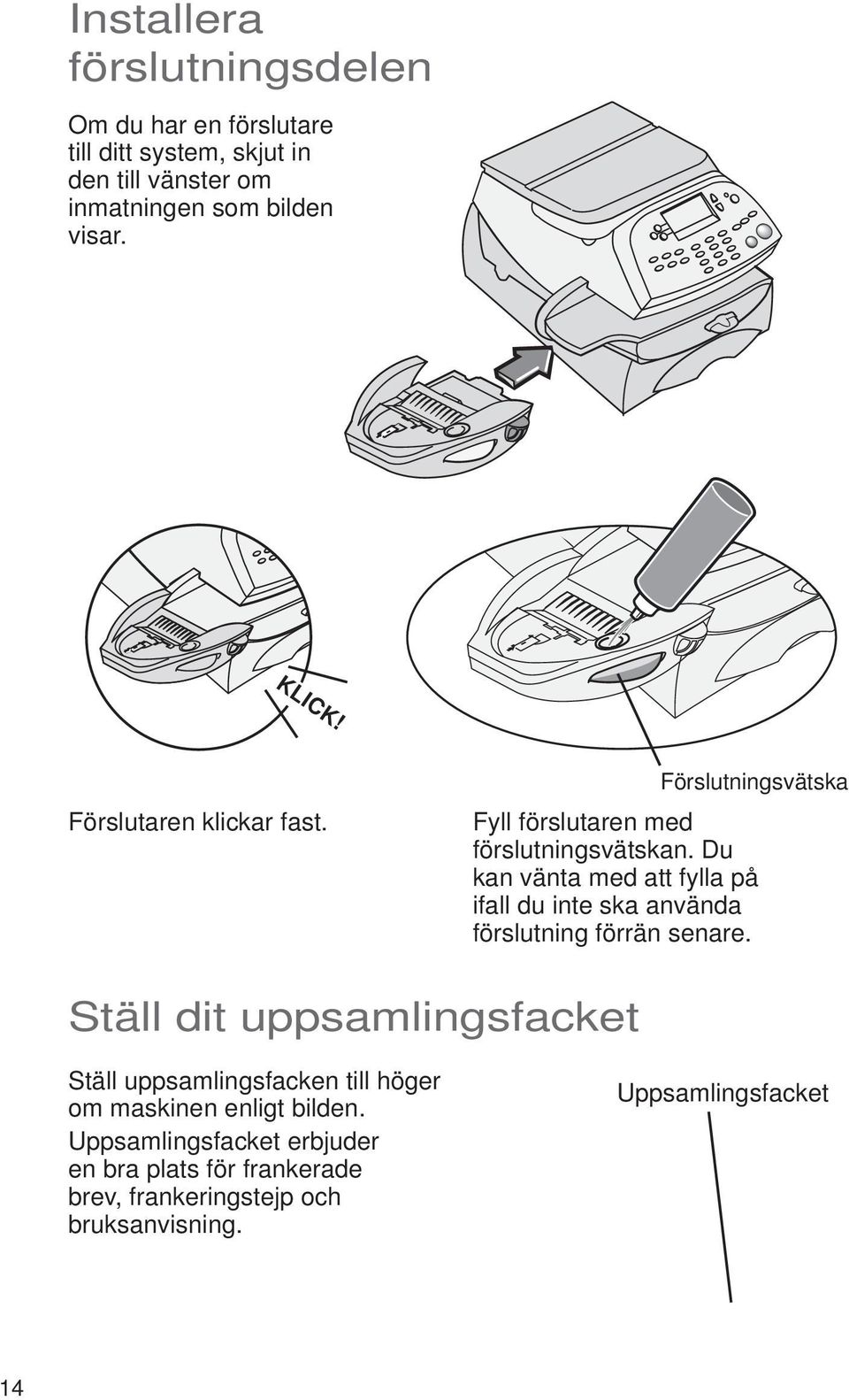 Du kan vänta med att fylla på ifall du inte ska använda förslutning förrän senare.