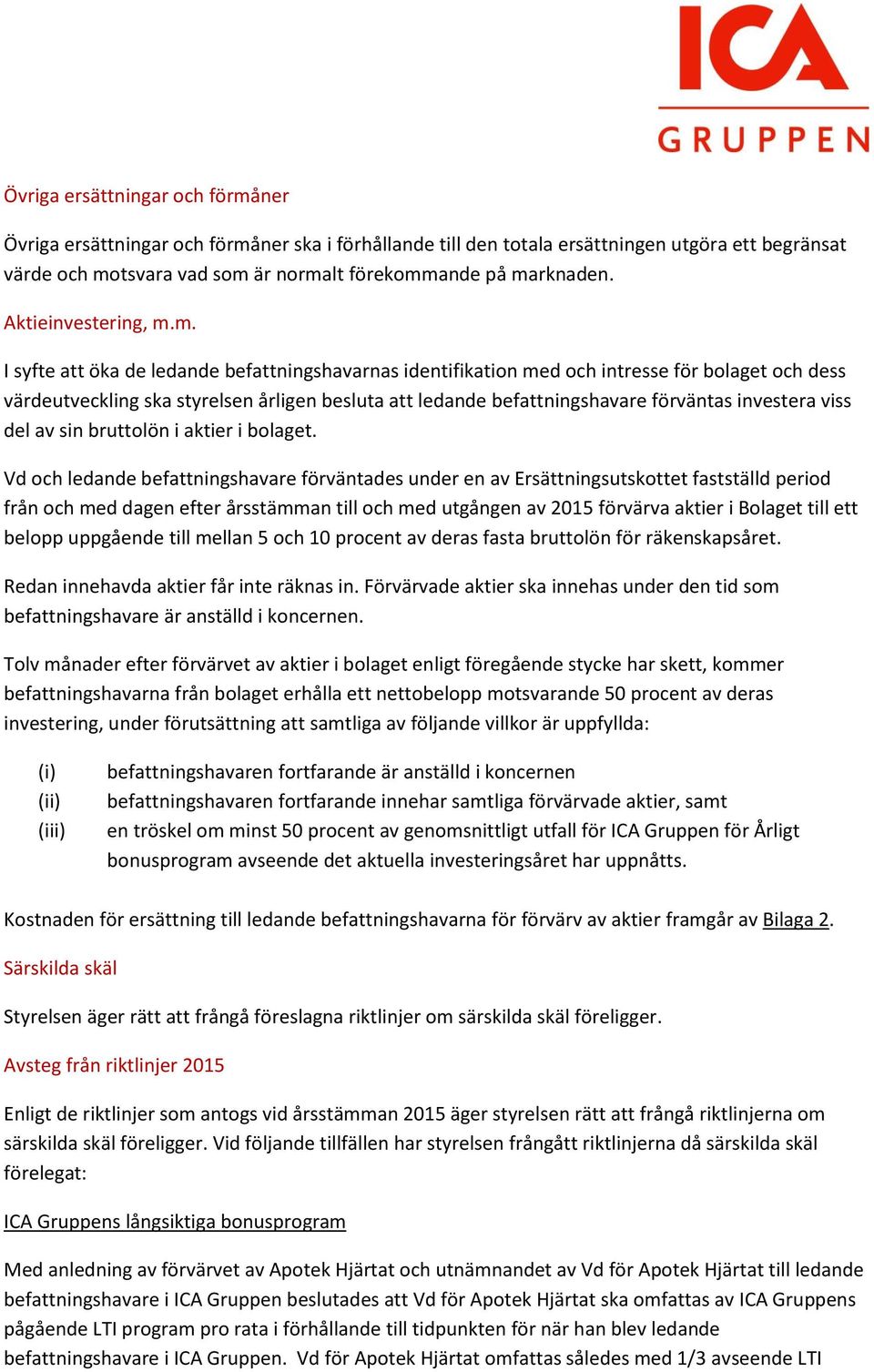 m. I syfte att öka de ledande befattningshavarnas identifikation med och intresse för bolaget och dess värdeutveckling ska styrelsen årligen besluta att ledande befattningshavare förväntas investera