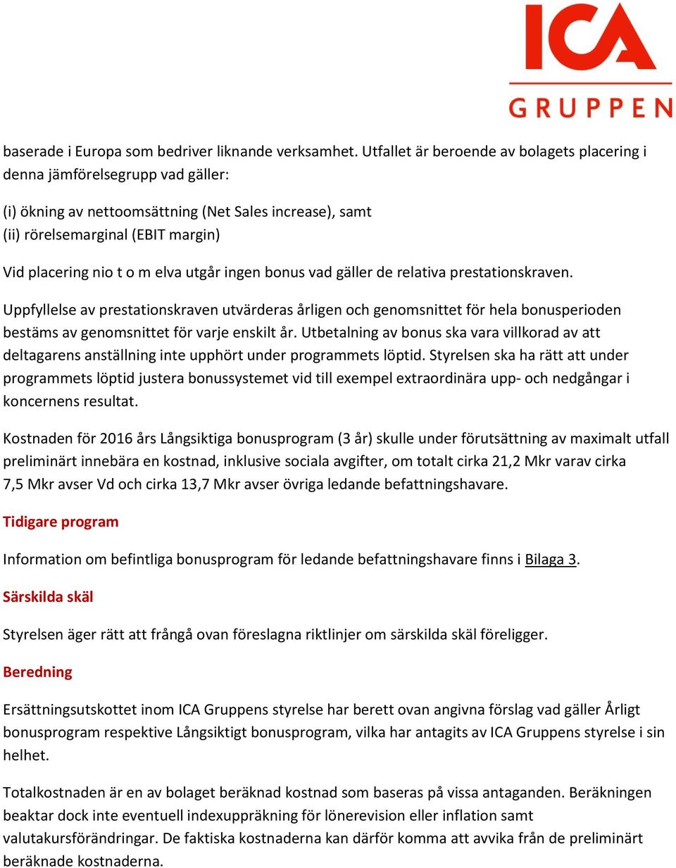 utgår ingen bonus vad gäller de relativa prestationskraven. Uppfyllelse av prestationskraven utvärderas årligen och genomsnittet för hela bonusperioden bestäms av genomsnittet för varje enskilt år.