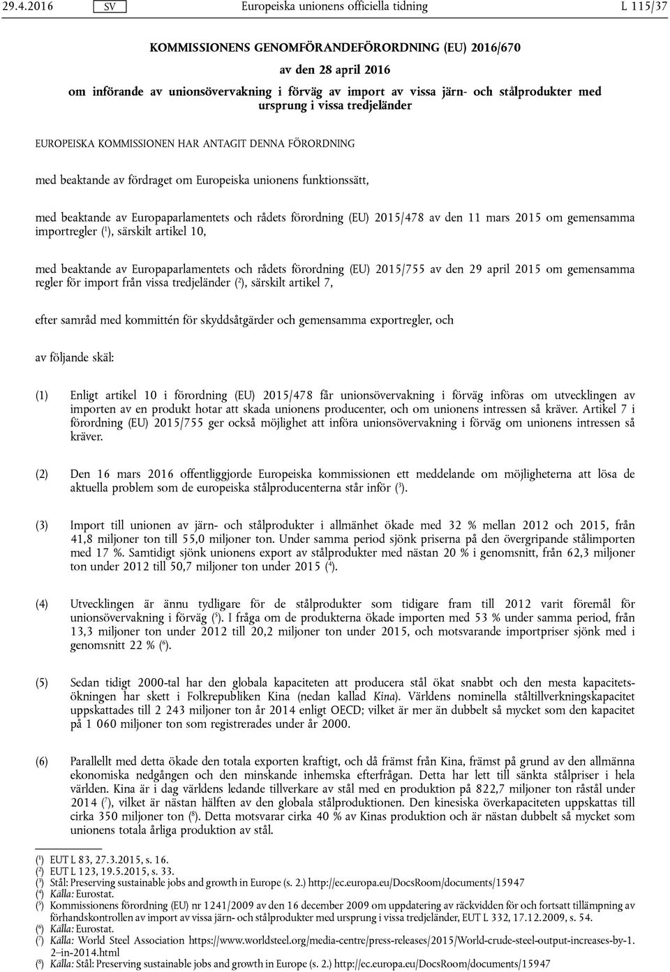 2015/478 av den 11 mars 2015 om gemensamma importregler ( 1 ), särskilt artikel 10, med beaktande av Europaparlamentets och rådets förordning (EU) 2015/755 av den 29 april 2015 om gemensamma regler