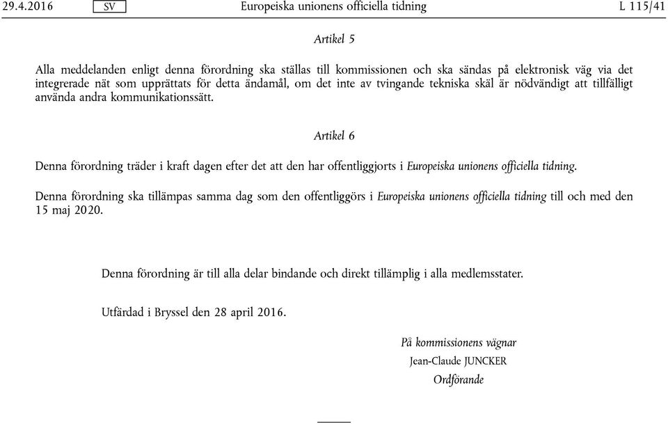 Artikel 6 Denna förordning träder i kraft dagen efter det att den har offentliggjorts i.