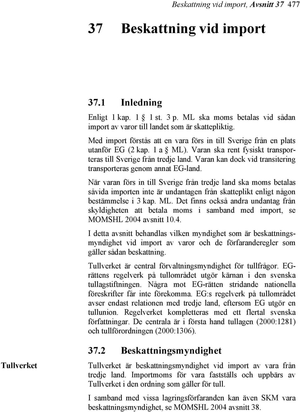 Varan kan dock vid transitering transporteras genom annat EG-land.