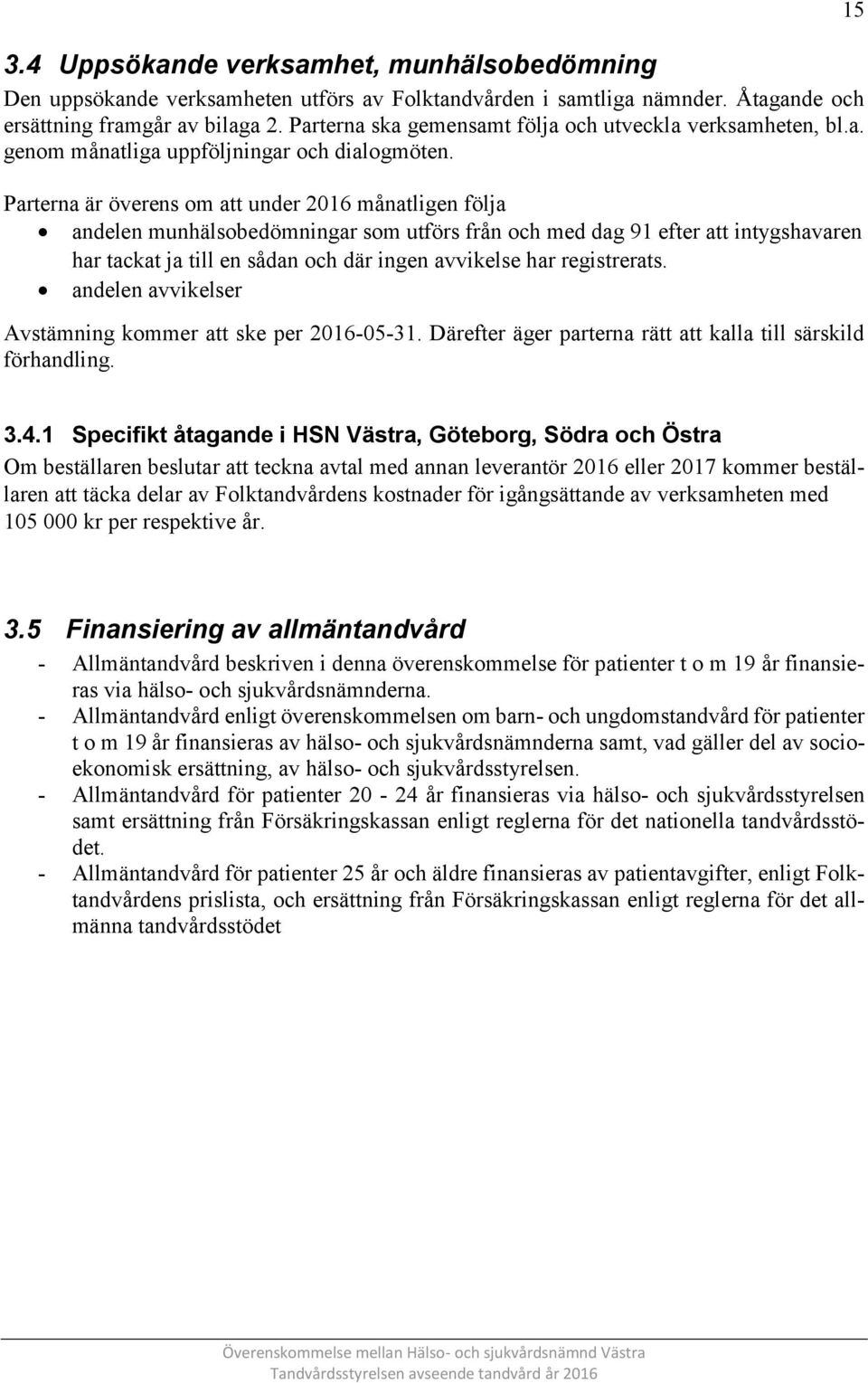 Parterna är överens om att under 2016 månatligen följa andelen munhälsobedömningar som utförs från och med dag 91 efter att intygshavaren har tackat ja till en sådan och där ingen avvikelse har