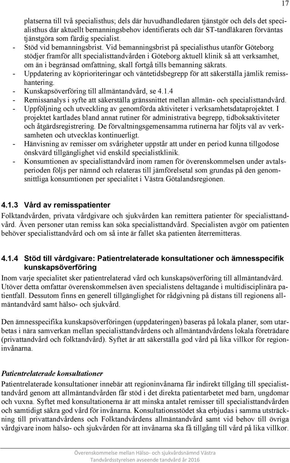 Vid bemanningsbrist på specialisthus utanför Göteborg stödjer framför allt specialisttandvården i Göteborg aktuell klinik så att verksamhet, om än i begränsad omfattning, skall fortgå tills bemanning