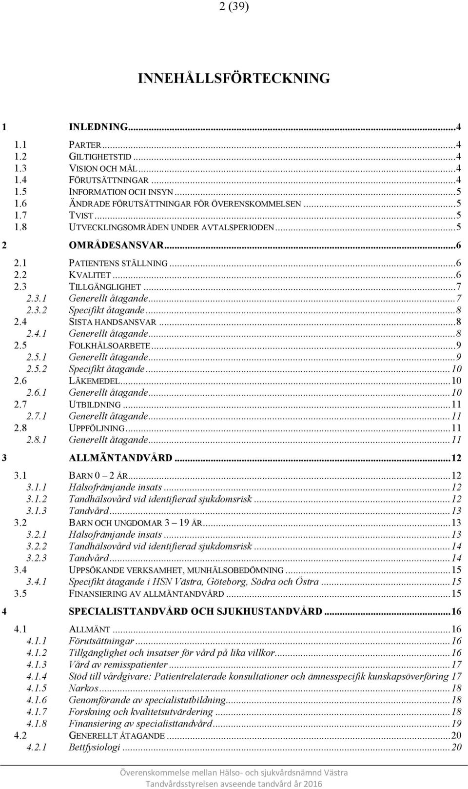 .. 7 2.3.1 Generellt åtagande... 7 2.3.2 Specifikt åtagande... 8 2.4 SISTA HANDSANSVAR... 8 2.4.1 Generellt åtagande... 8 2.5 FOLKHÄLSOARBETE... 9 2.5.1 Generellt åtagande... 9 2.5.2 Specifikt åtagande... 10 2.