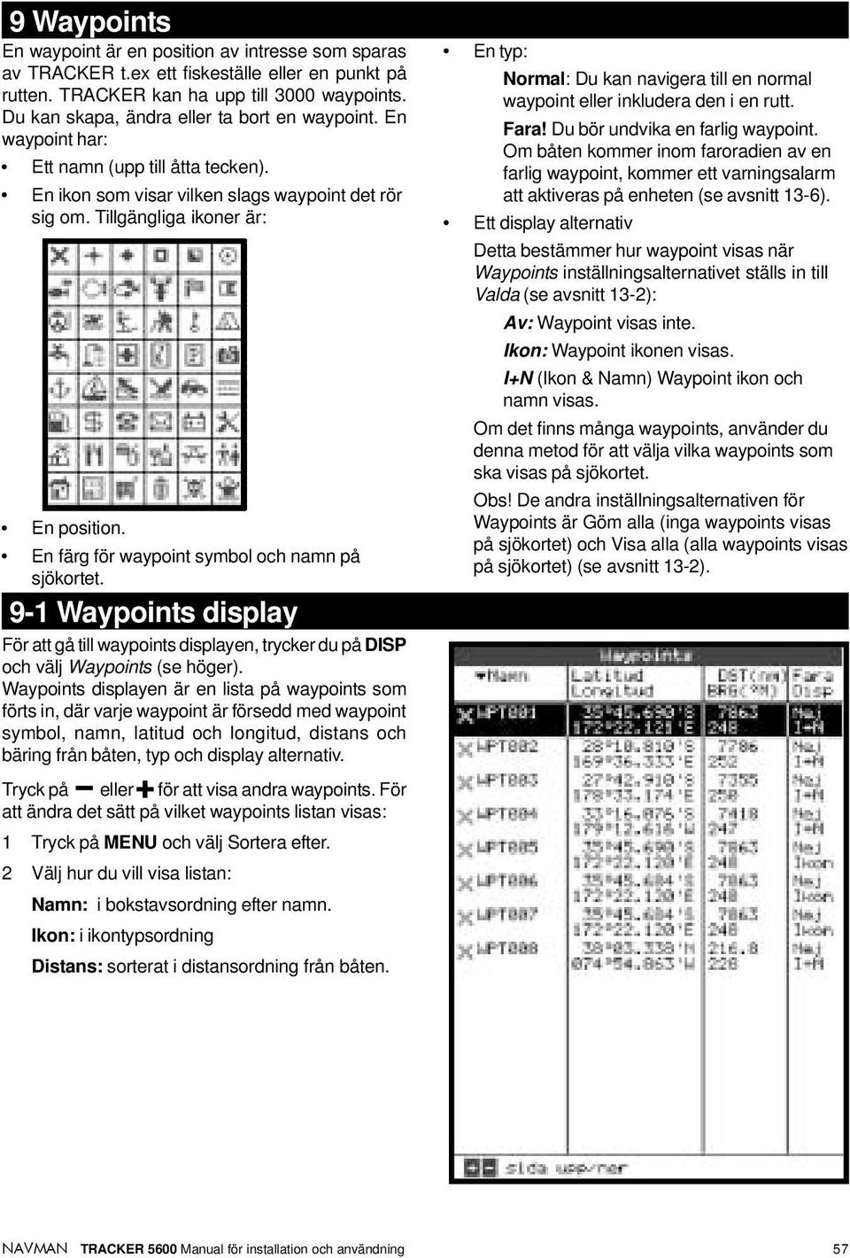 En färg för waypoint symbol och namn på sjökortet. 9-1 Waypoints display För att gå till waypoints displayen, trycker du på DISP och välj Waypoints (se höger).