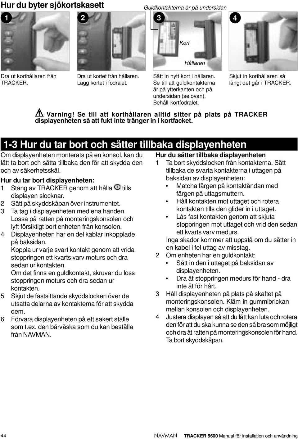 Se till att korthållaren alltid sitter på plats på TRACKER displayenheten så att fukt inte tränger in i kortfacket.