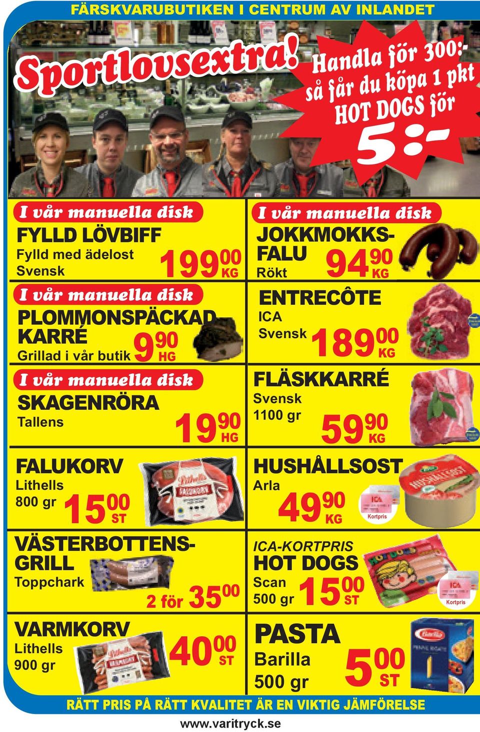 KARRÉ 9 90 Grillad i vår butik HG I vår manuella disk SKAGENRÖRA Tallens FALUKORV Lithells 800 gr 15 00 ST JOKKMOKKS- FALU Rökt 94 90 KG VÄSTERBOTTENS- GRILL