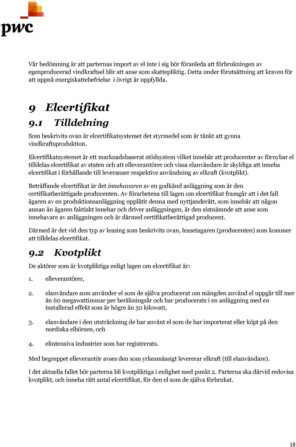 1 Tilldelning Som beskrivits ovan är elcertifikatsystemet det styrmedel som är tänkt att gynna vindkraftsproduktion.