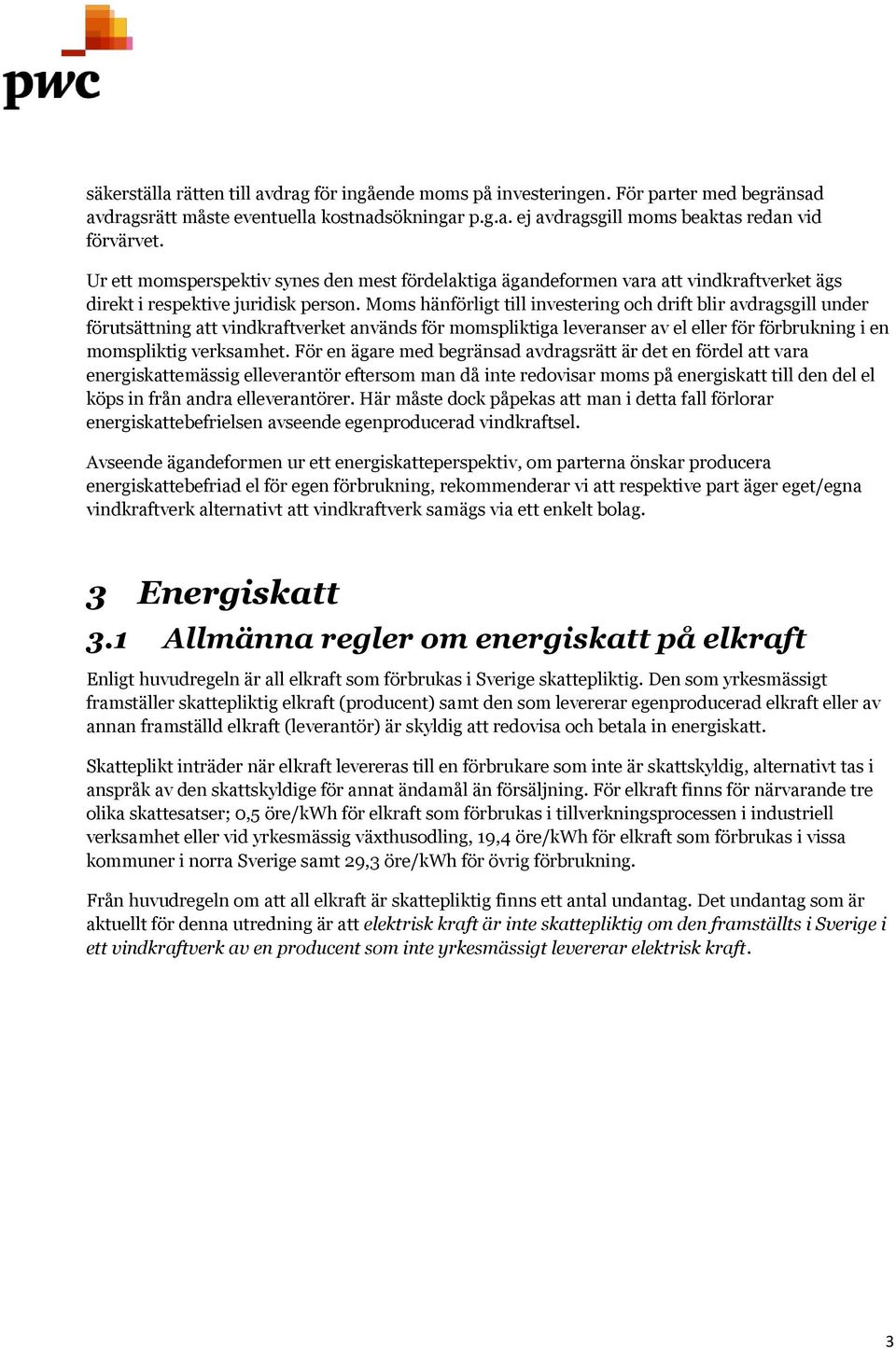 Moms hänförligt till investering och drift blir avdragsgill under förutsättning att vindkraftverket används för momspliktiga leveranser av el eller för förbrukning i en momspliktig verksamhet.