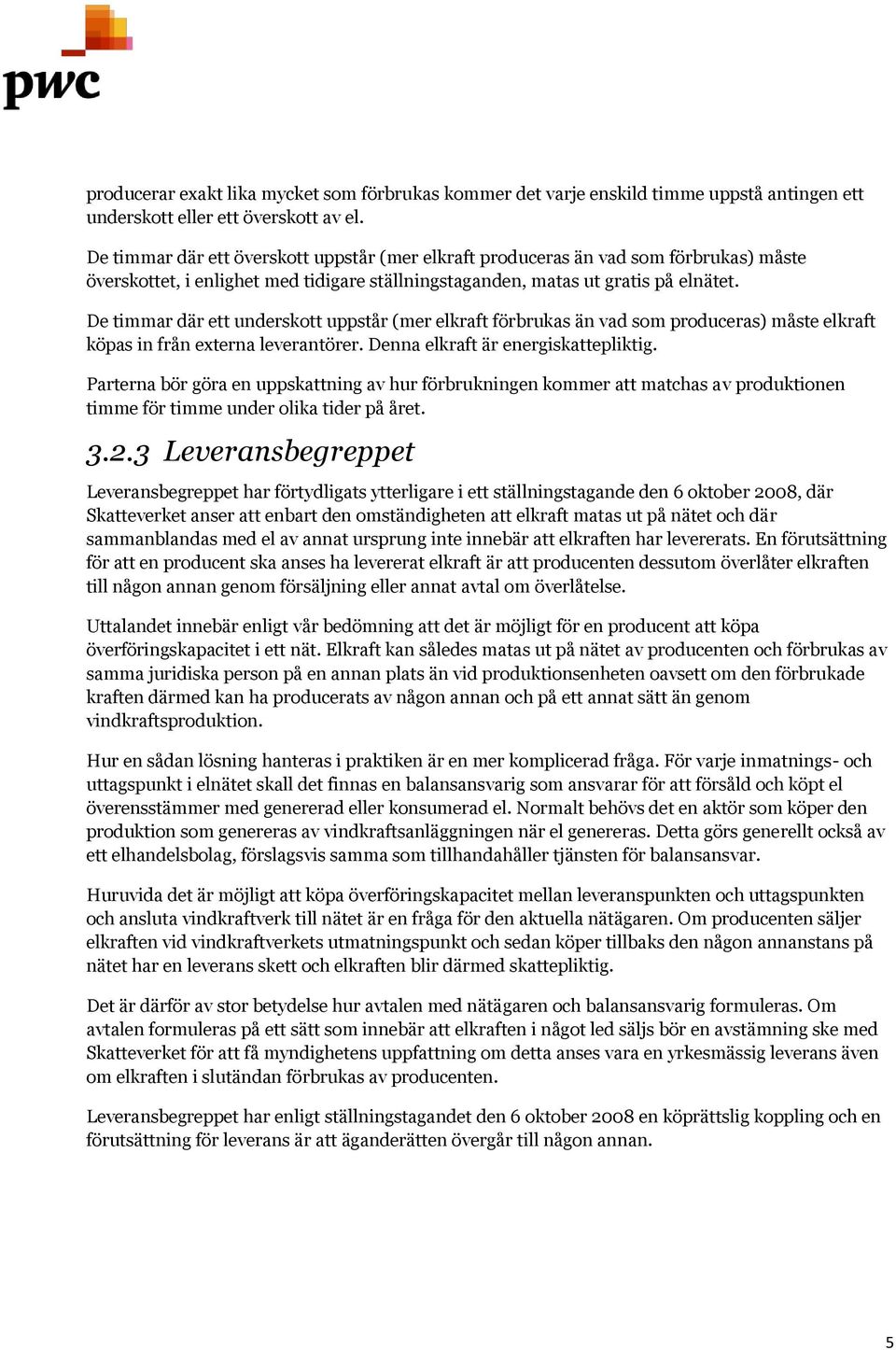 De timmar där ett underskott uppstår (mer elkraft förbrukas än vad som produceras) måste elkraft köpas in från externa leverantörer. Denna elkraft är energiskattepliktig.