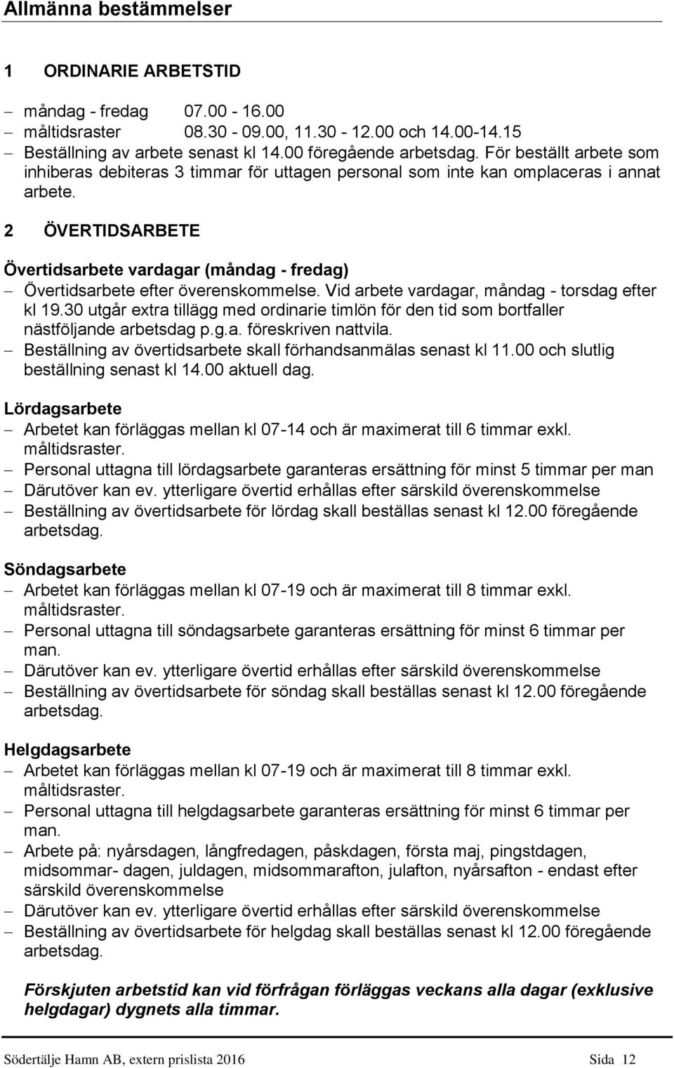 2 ÖVERTIDSARBETE Övertidsarbete vardagar (måndag - fredag) Övertidsarbete efter överenskommelse. Vid arbete vardagar, måndag - torsdag efter kl 19.