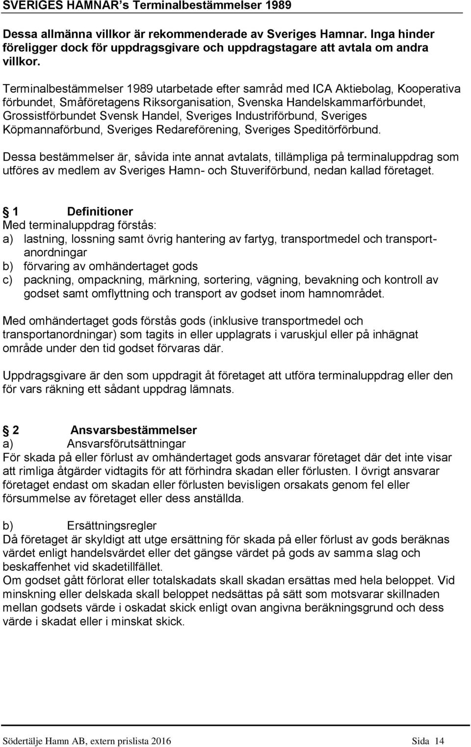 Industriförbund, Sveriges Köpmannaförbund, Sveriges Redareförening, Sveriges Speditörförbund.