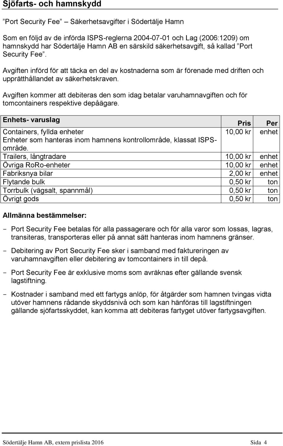 Avgiften kommer att debiteras den som idag betalar varuhamnavgiften och för tomcontainers respektive depåägare.