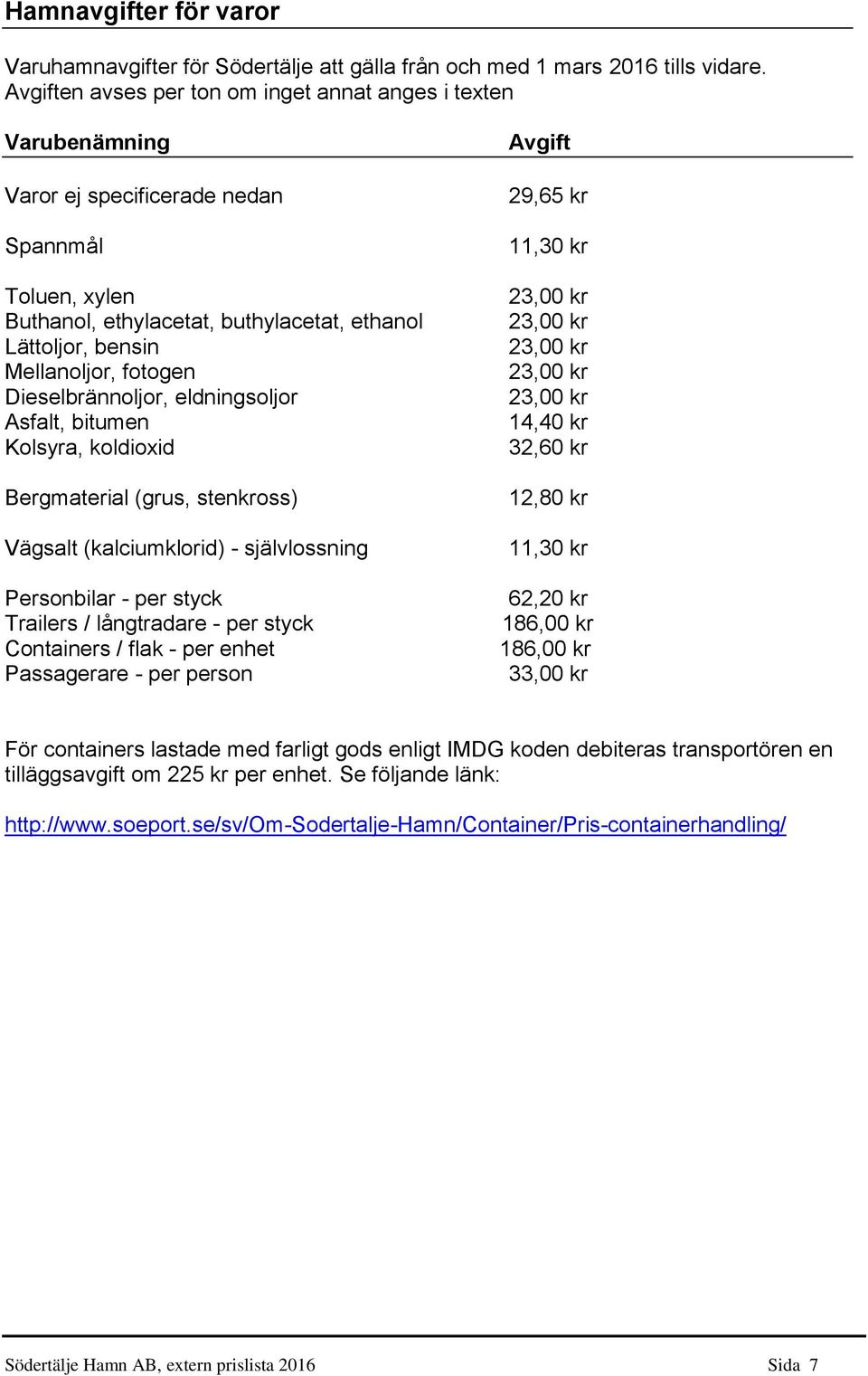 fotogen Dieselbrännoljor, eldningsoljor Asfalt, bitumen Kolsyra, koldioxid Bergmaterial (grus, stenkross) Vägsalt (kalciumklorid) - självlossning Personbilar - per styck Trailers / långtradare - per