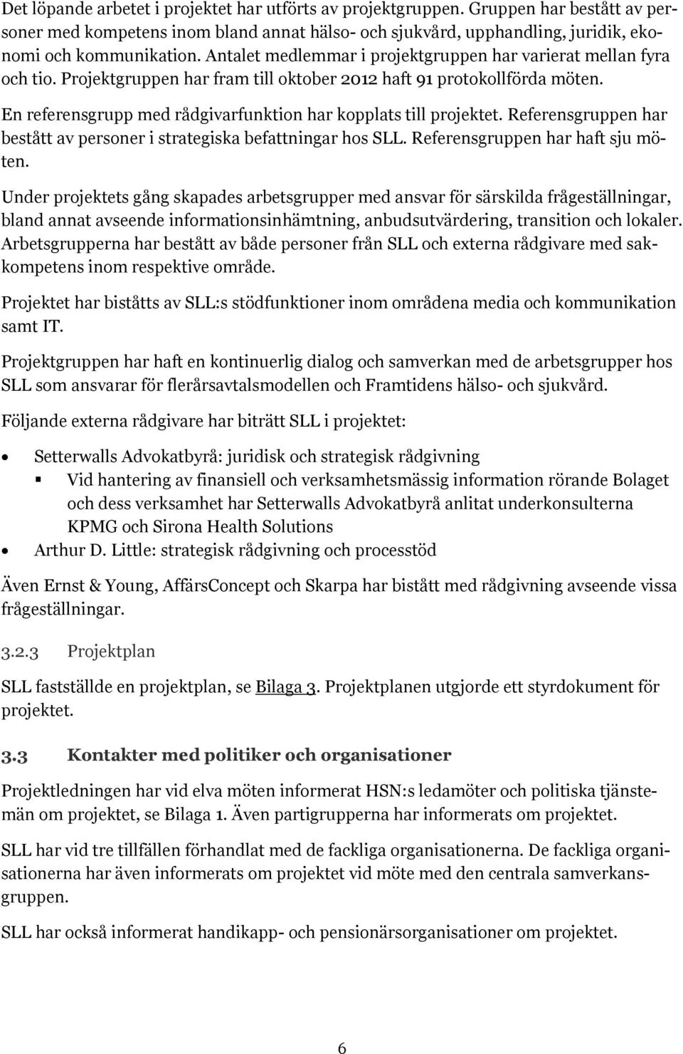 En referensgrupp med rådgivarfunktion har kopplats till projektet. Referensgruppen har bestått av personer i strategiska befattningar hos SLL. Referensgruppen har haft sju möten.