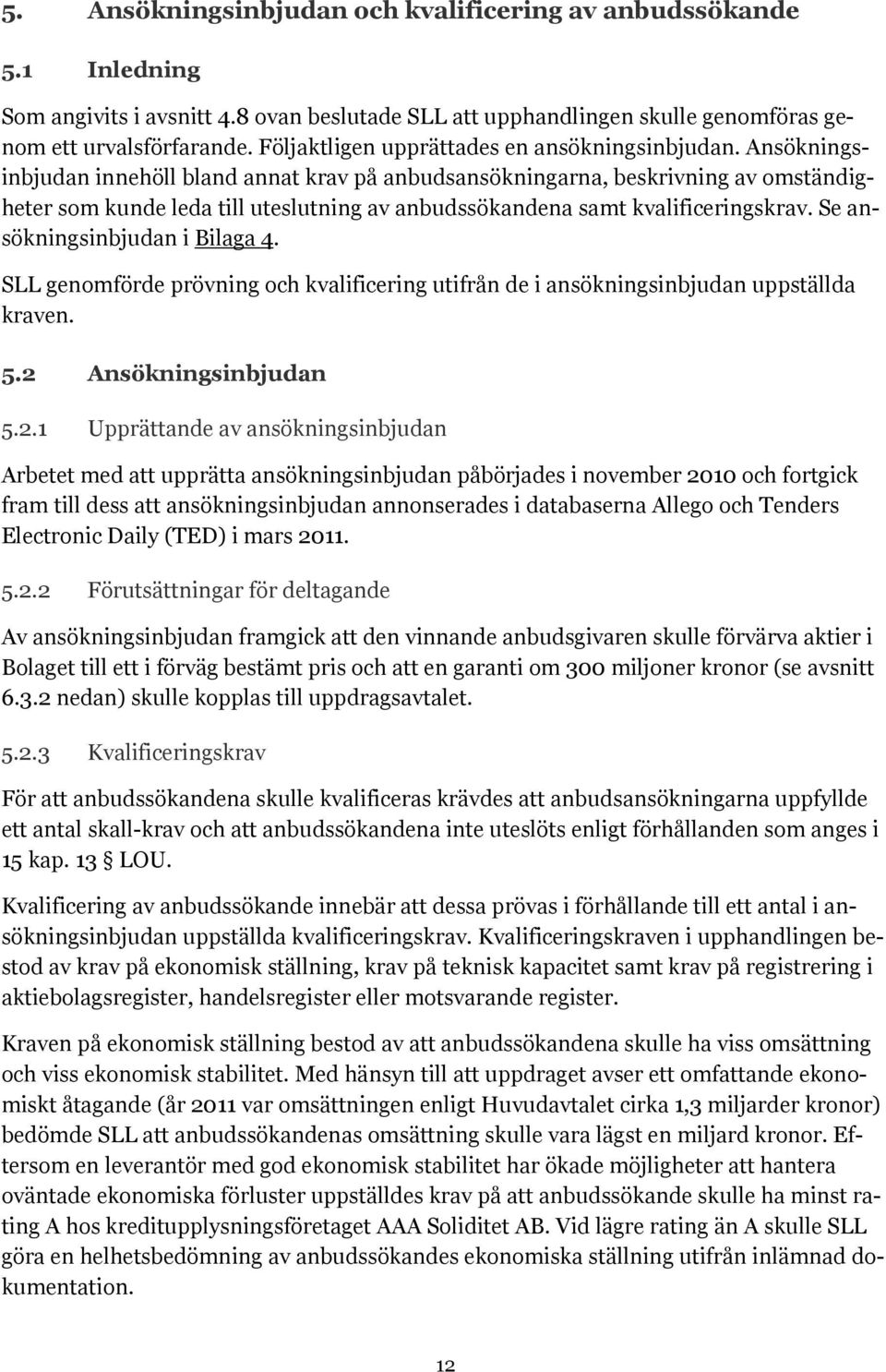 Ansökningsinbjudan innehöll bland annat krav på anbudsansökningarna, beskrivning av omständigheter som kunde leda till uteslutning av anbudssökandena samt kvalificeringskrav.