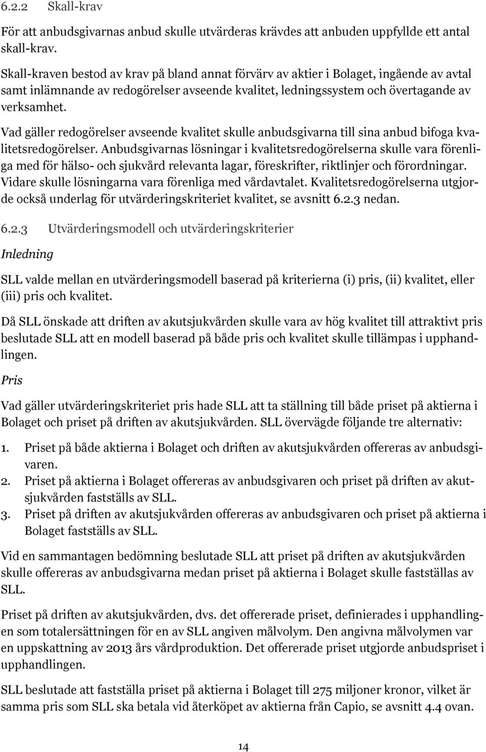 Vad gäller redogörelser avseende kvalitet skulle anbudsgivarna till sina anbud bifoga kvalitetsredogörelser.