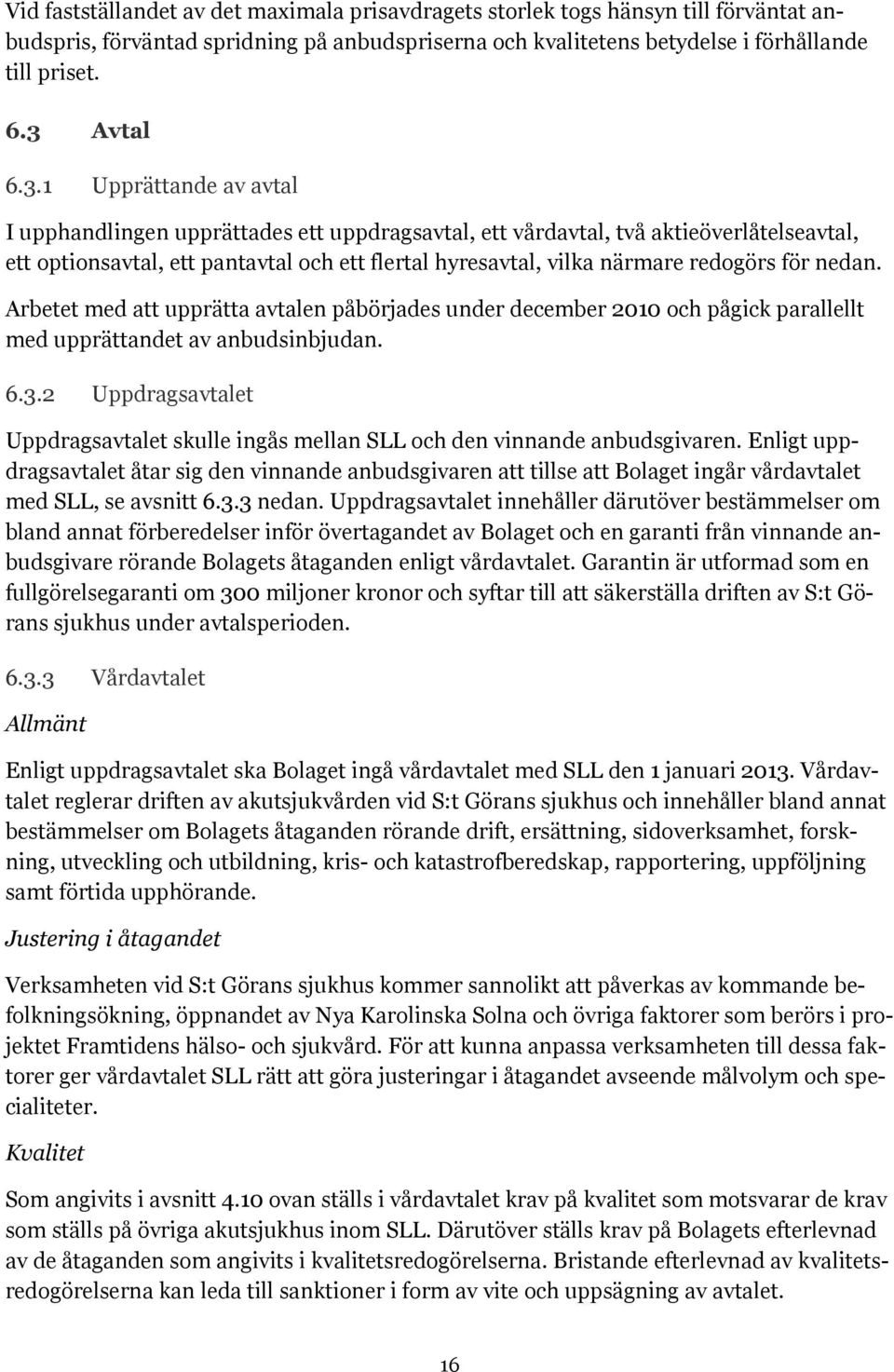 för nedan. Arbetet med att upprätta avtalen påbörjades under december 2010 och pågick parallellt med upprättandet av anbudsinbjudan. 6.3.