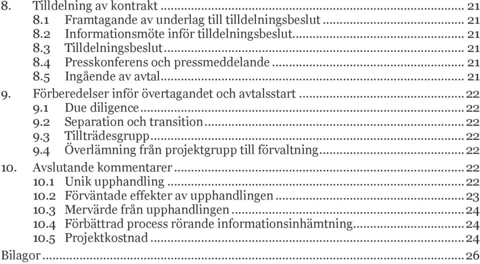 ..22 9.3 Tillträdesgrupp...22 9.4 Överlämning från projektgrupp till förvaltning...22 10. Avslutande kommentarer...22 10.1 Unik upphandling...22 10.2 Förväntade effekter av upphandlingen.