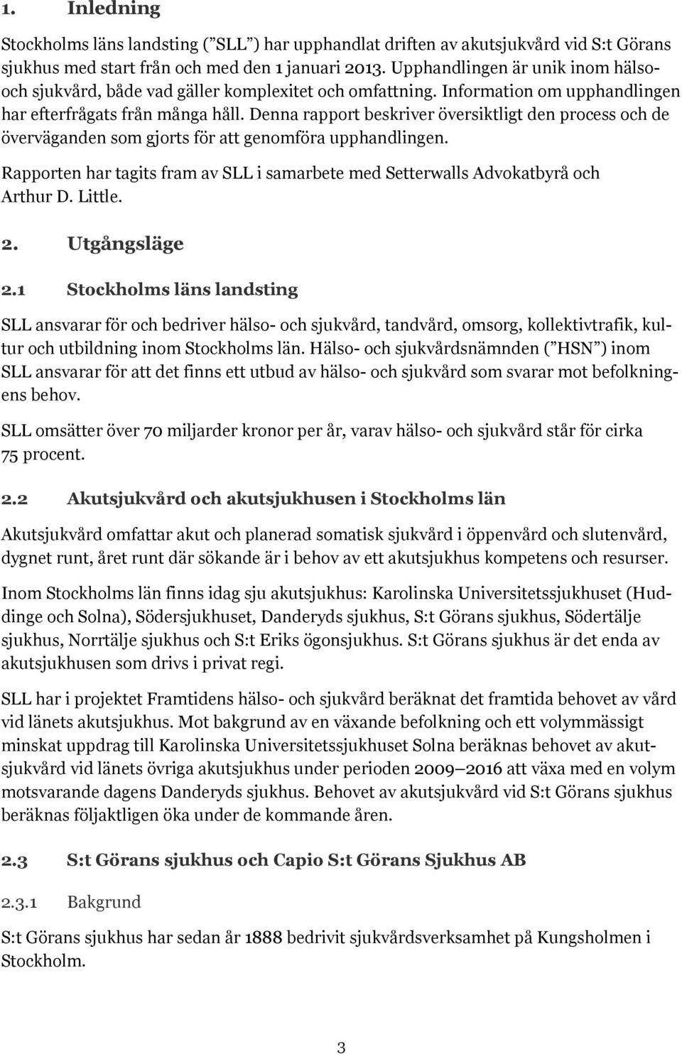 Denna rapport beskriver översiktligt den process och de överväganden som gjorts för att genomföra upphandlingen. Rapporten har tagits fram av SLL i samarbete med Setterwalls Advokatbyrå och Arthur D.