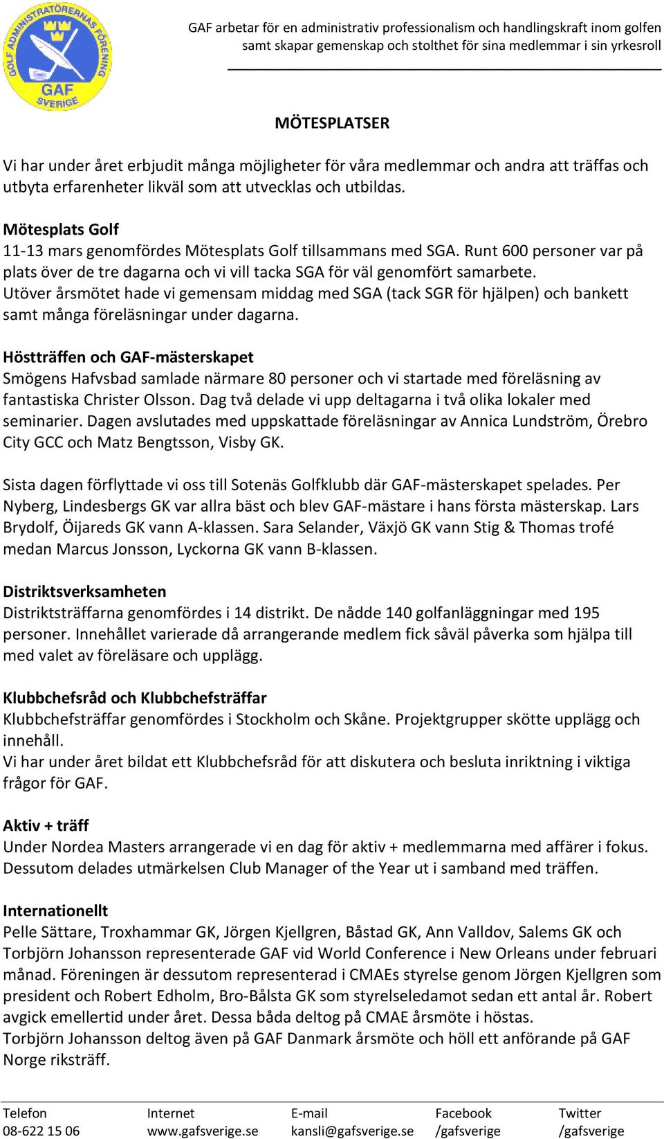 Utöver årsmötet hade vi gemensam middag med SGA (tack SGR för hjälpen) och bankett samt många föreläsningar under dagarna.