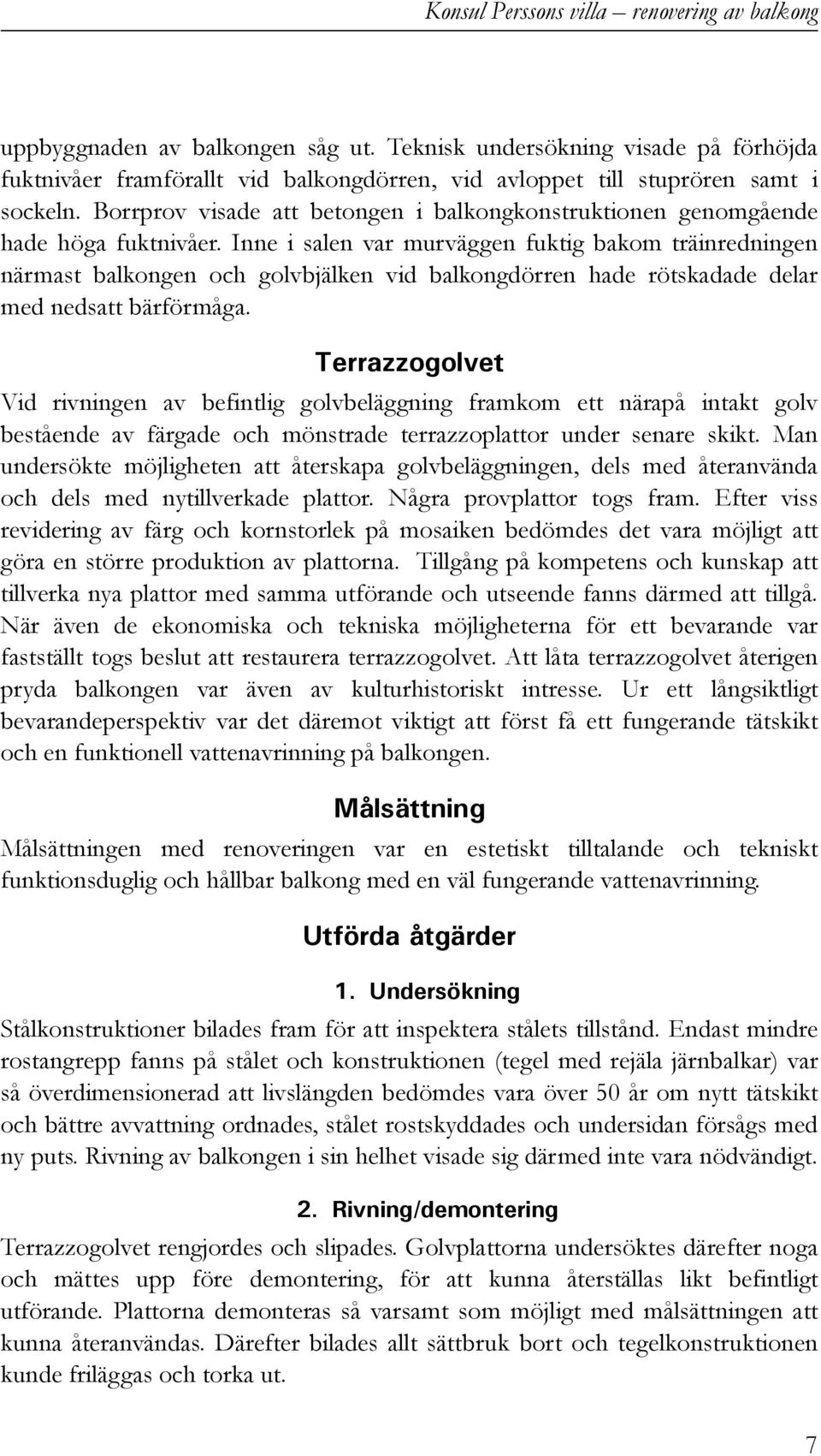 Borrprov visade att betongen i balkongkonstruktionen genomgående hade höga fuktnivåer.