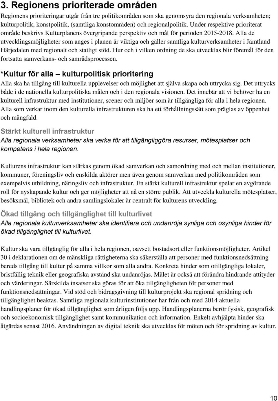 Alla de utvecklingsmöjligheter som anges i planen är viktiga och gäller samtliga kulturverksamheter i Jämtland Härjedalen med regionalt och statligt stöd.