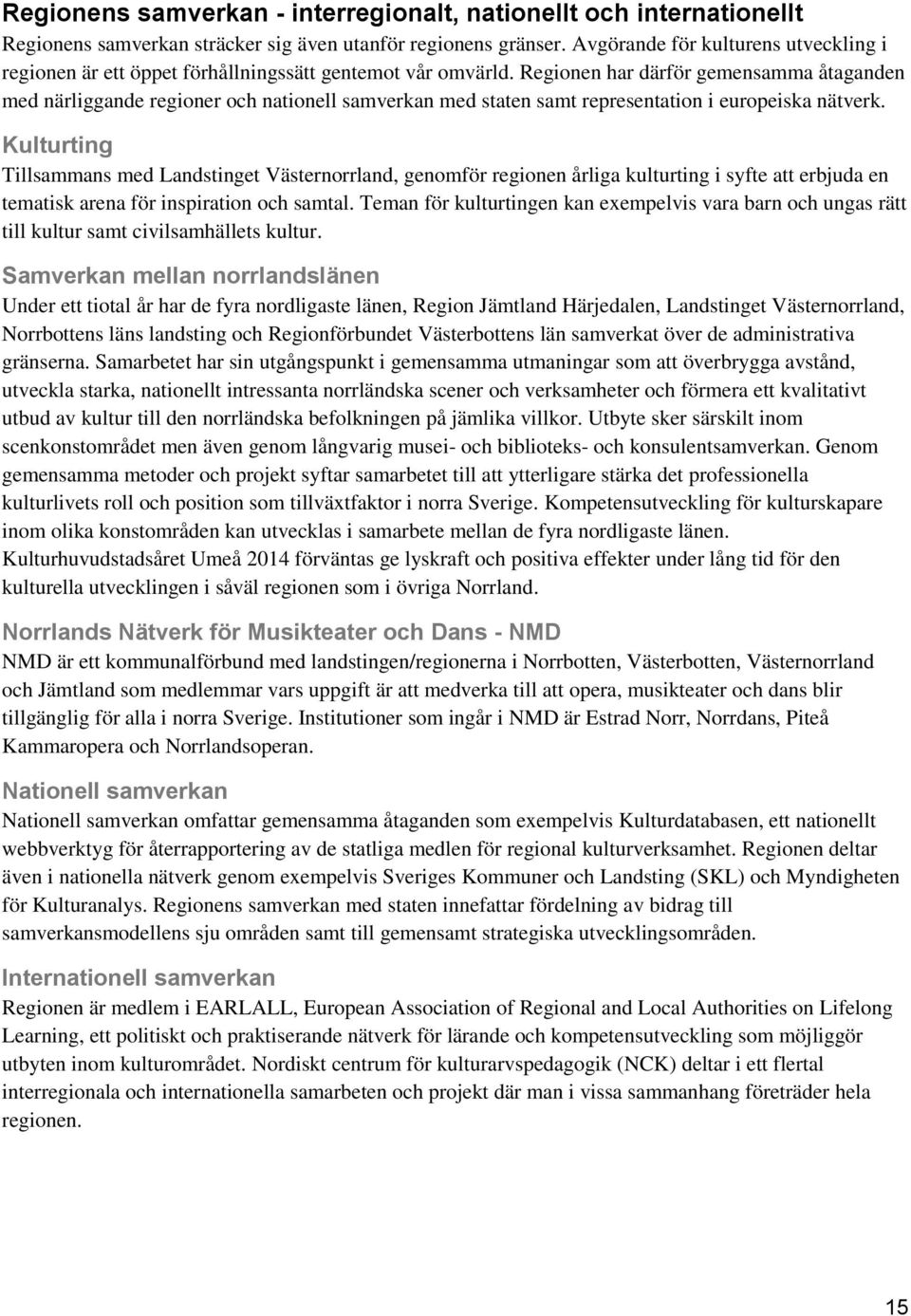 Regionen har därför gemensamma åtaganden med närliggande regioner och nationell samverkan med staten samt representation i europeiska nätverk.